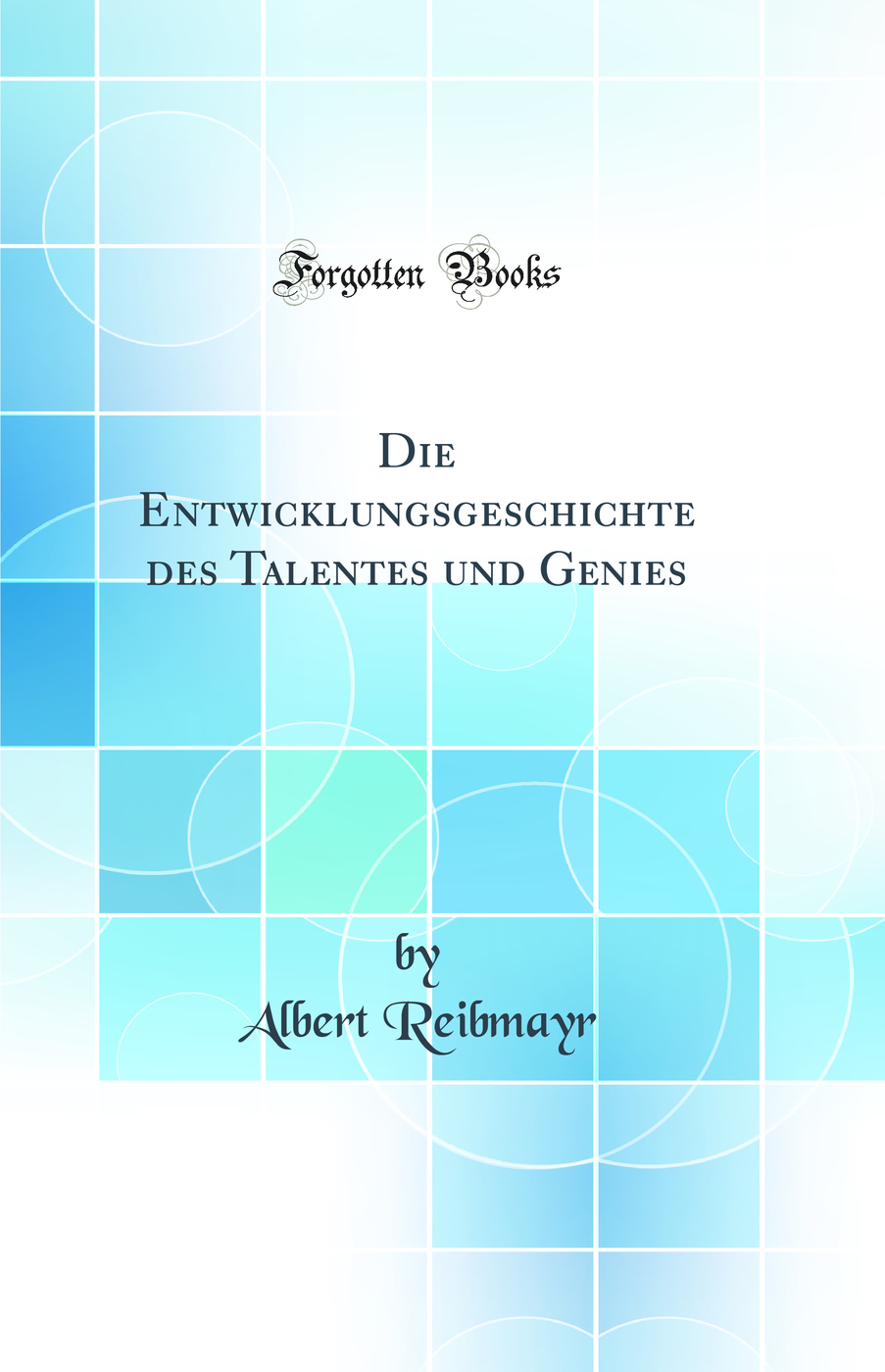 Die Entwicklungsgeschichte des Talentes und Genies (Classic Reprint)