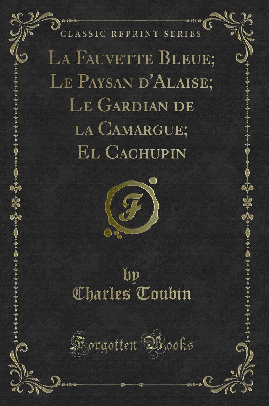 La Fauvette Bleue; Le Paysan d'Alaise; Le Gardian de la Camargue; El Cachupin (Classic Reprint)
