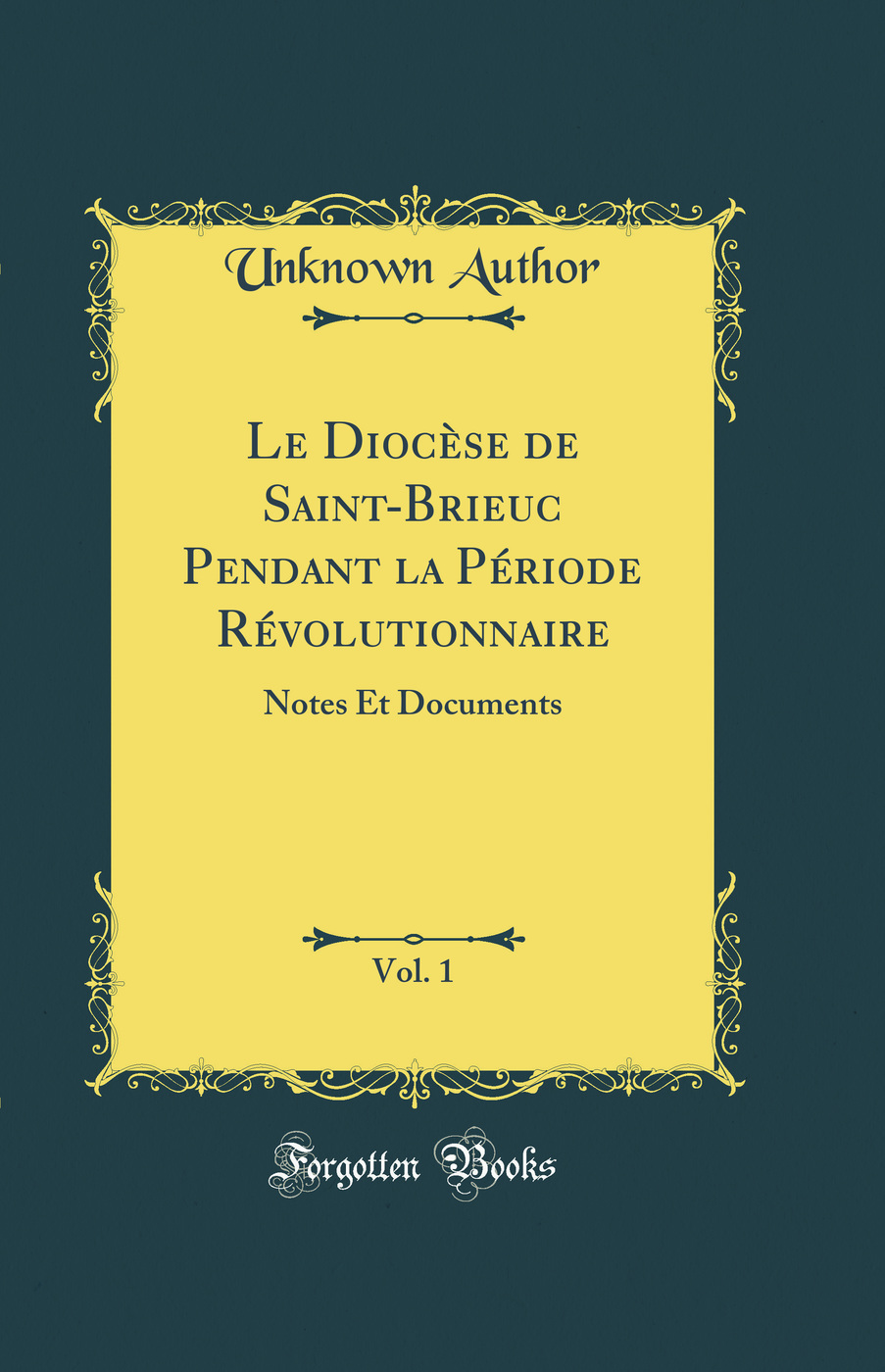 Le Diocèse de Saint-Brieuc Pendant la Période Révolutionnaire, Vol. 1: Notes Et Documents (Classic Reprint)