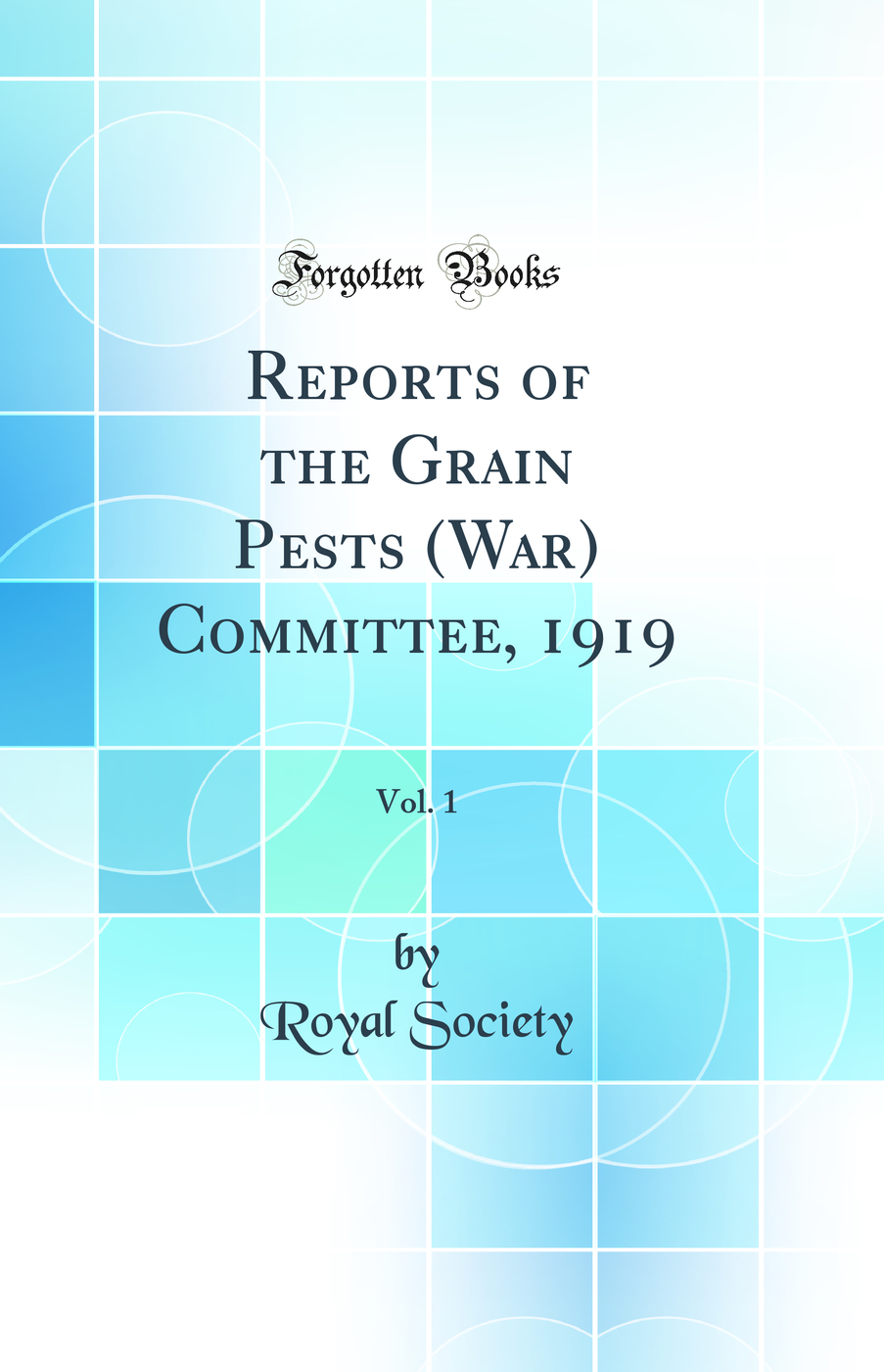 Reports of the Grain Pests (War) Committee, 1919, Vol. 1 (Classic Reprint)