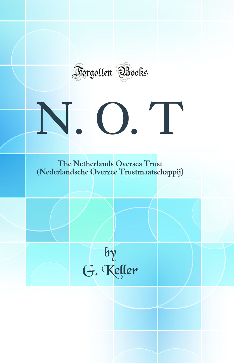N. O. T: The Netherlands Oversea Trust (Nederlandsche Overzee Trustmaatschappij) (Classic Reprint)