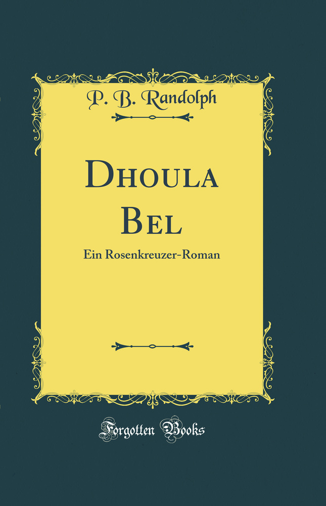 Dhoula Bel: Ein Rosenkreuzer-Roman (Classic Reprint)