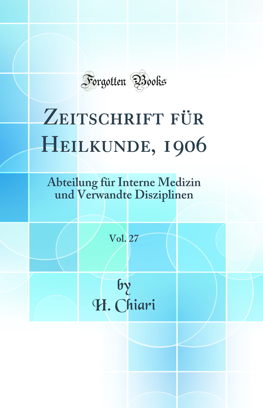 Zeitschrift für Heilkunde, 1906, Vol. 27: Abteilung für Interne Medizin und Verwandte Disziplinen (Classic Reprint)