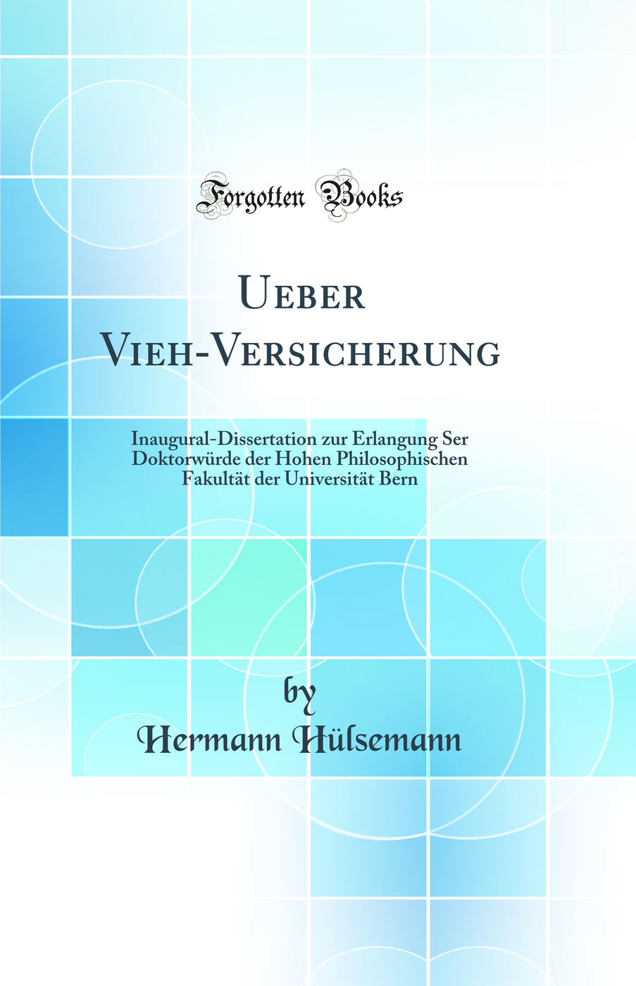 Ueber Vieh-Versicherung: Inaugural-Dissertation zur Erlangung Ser Doktorwürde der Hohen Philosophischen Fakultät der Universität Bern (Classic Reprint)
