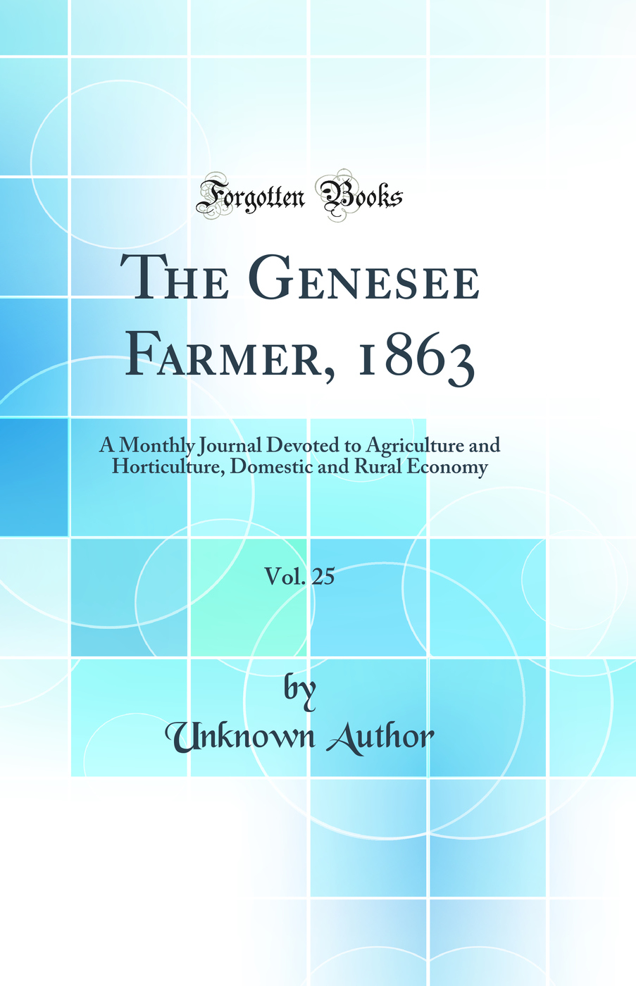 The Genesee Farmer, 1863, Vol. 25: A Monthly Journal Devoted to Agriculture and Horticulture, Domestic and Rural Economy (Classic Reprint)