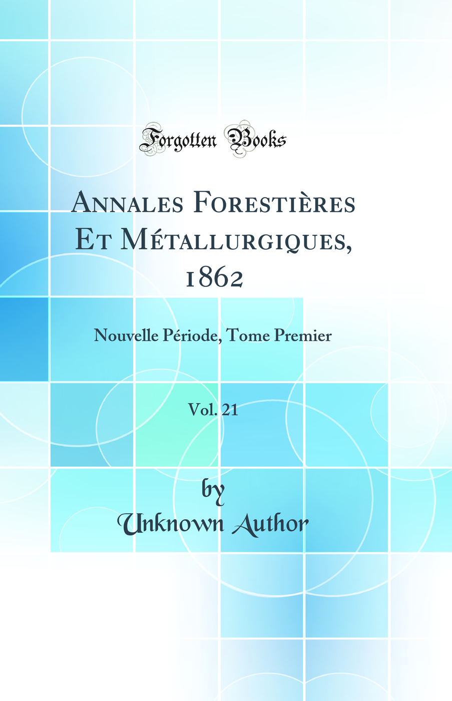 Annales Forestières Et Métallurgiques, 1862, Vol. 21: Nouvelle Période, Tome Premier (Classic Reprint)