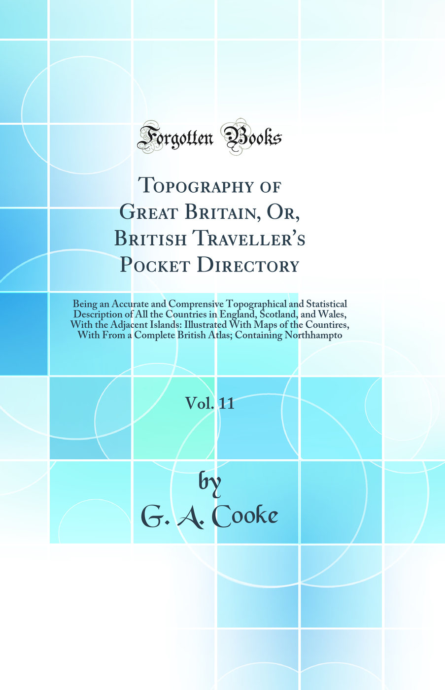 Topography of Great Britain, Or, British Traveller's Pocket Directory, Vol. 11: Being an Accurate and Comprensive Topographical and Statistical Description of All the Countries in England, Scotland, and Wales, With the Adjacent Islands: Illustrated With M