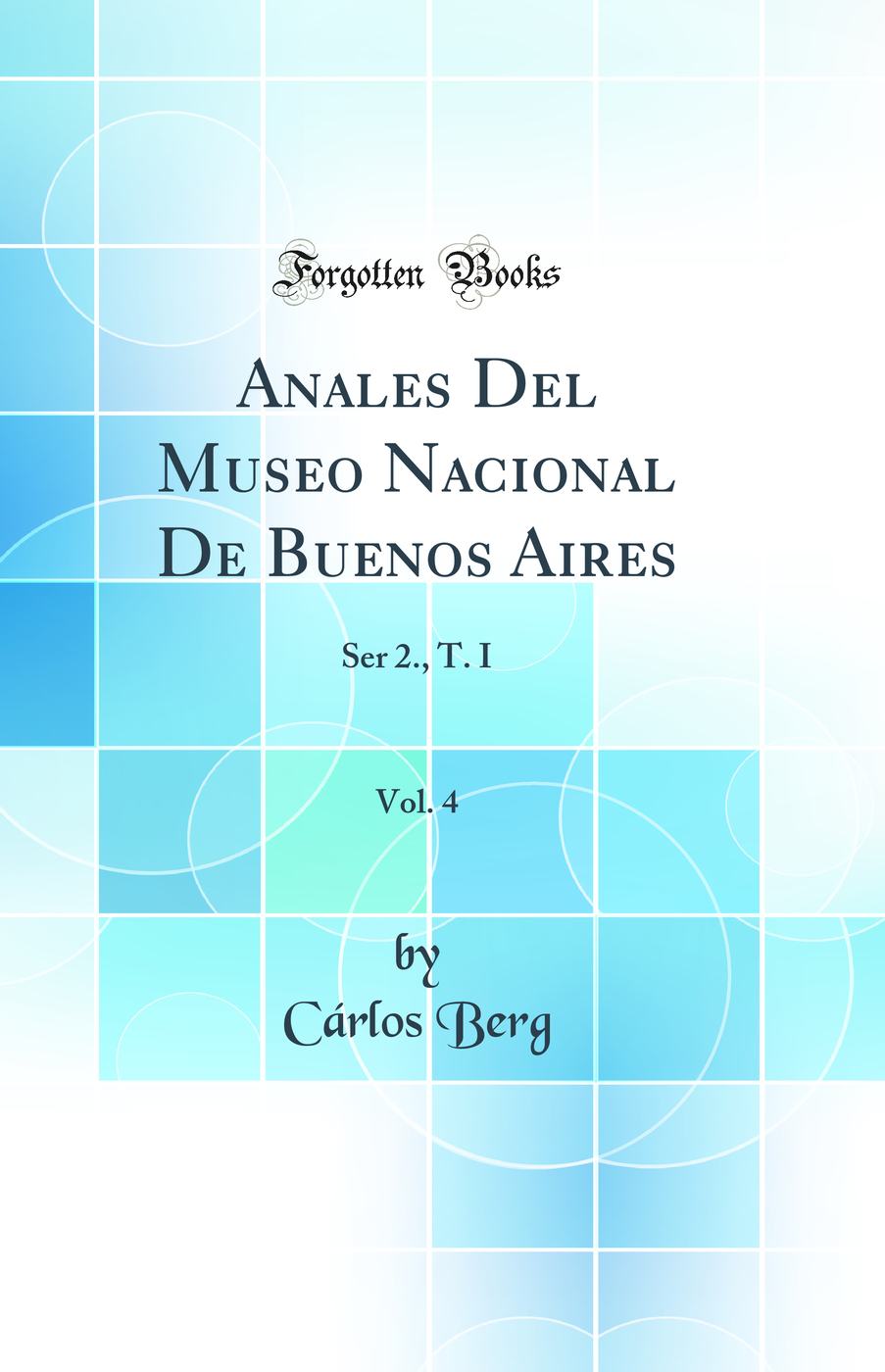Anales Del Museo Nacional De Buenos Aires, Vol. 4: Ser 2., T. I (Classic Reprint)