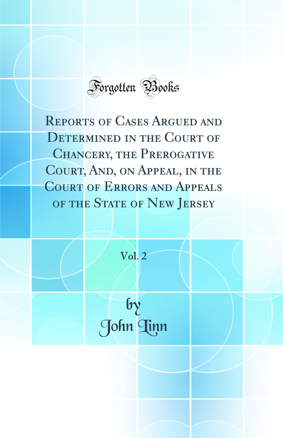 Reports of Cases Argued and Determined in the Court of Chancery, the Prerogative Court, And, on Appeal, in the Court of Errors and Appeals of the State of New Jersey, Vol. 2 (Classic Reprint)