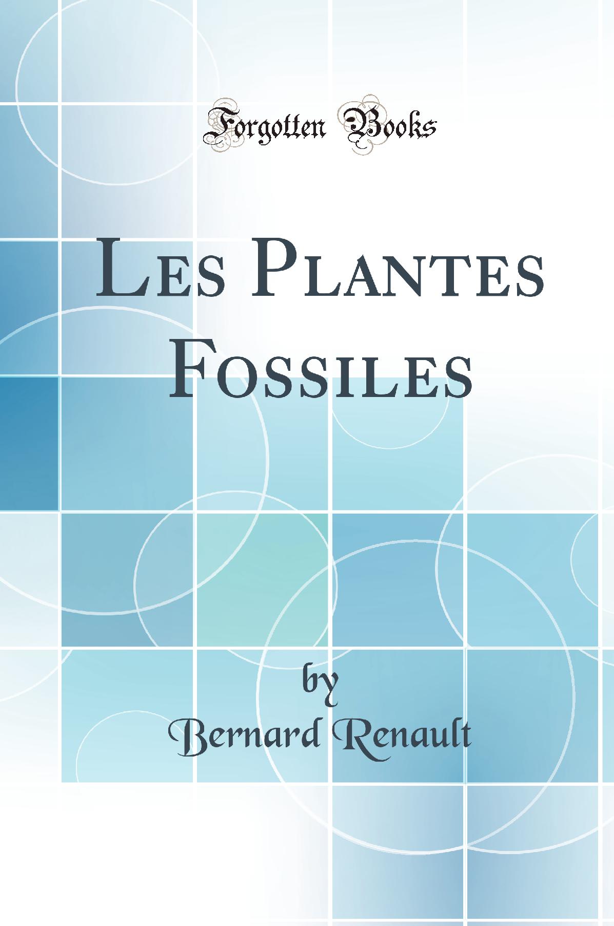 Les Plantes Fossiles (Classic Reprint)