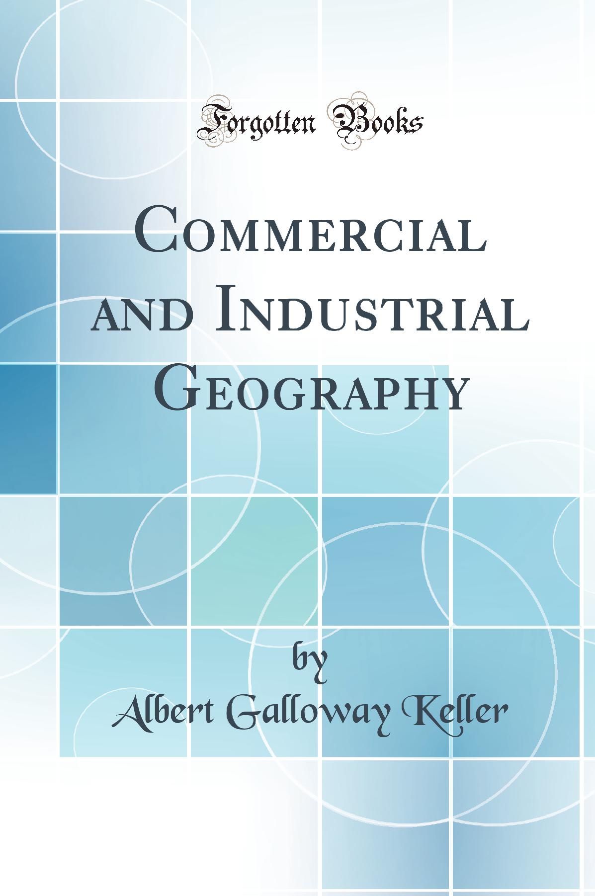 Commercial and Industrial Geography (Classic Reprint)