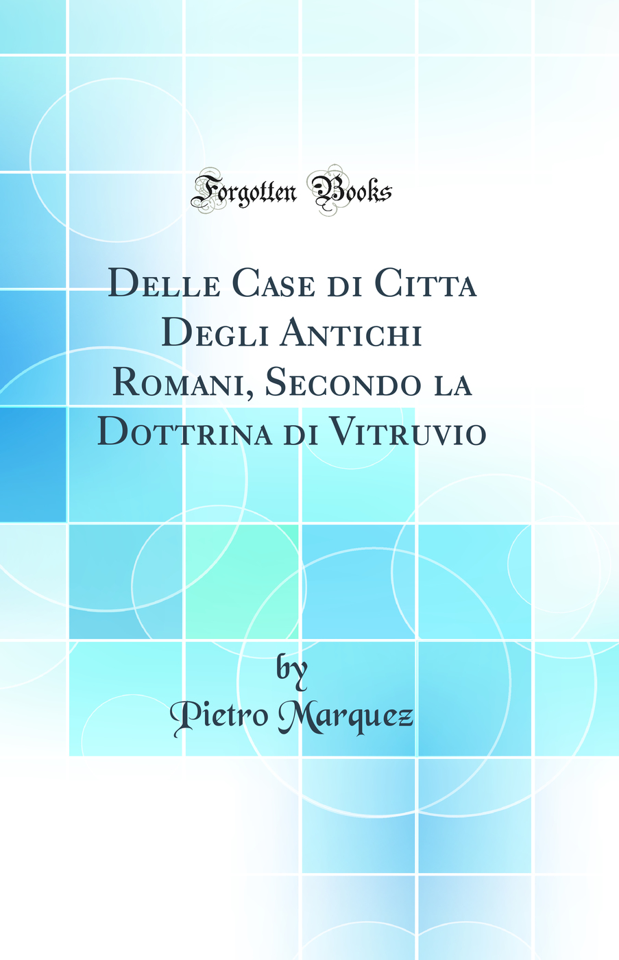 Delle Case di Citta Degli Antichi Romani, Secondo la Dottrina di Vitruvio (Classic Reprint)