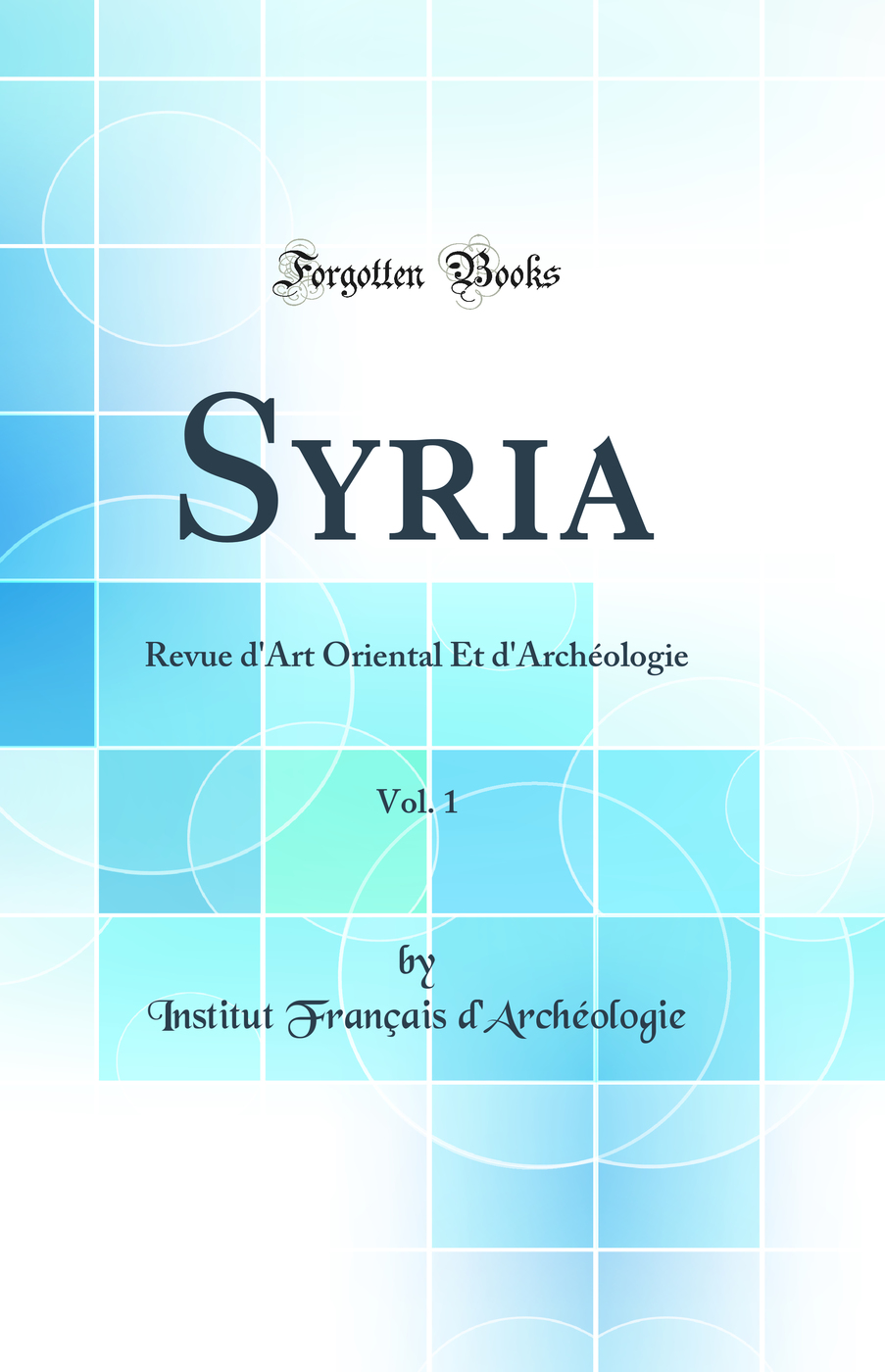 Syria, Vol. 1: Revue d'Art Oriental Et d'Archéologie (Classic Reprint)