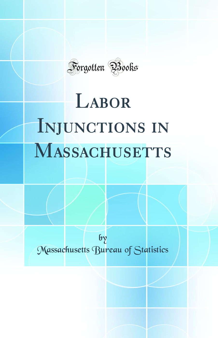 Labor Injunctions in Massachusetts (Classic Reprint)