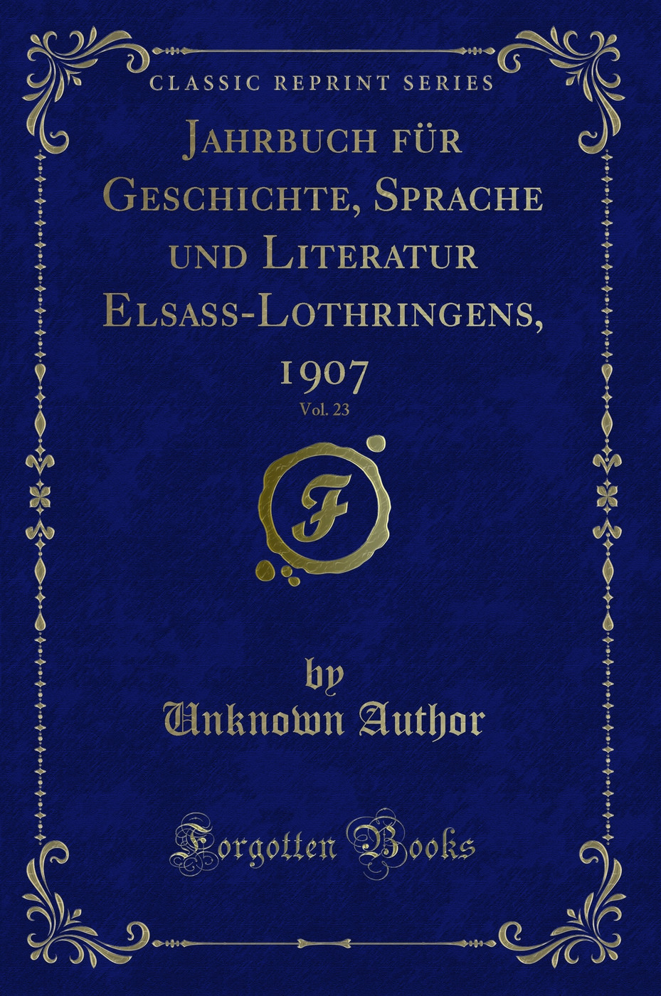 Jahrbuch für Geschichte, Sprache und Literatur Elsass-Lothringens, 1907, Vol. 23 (Classic Reprint)