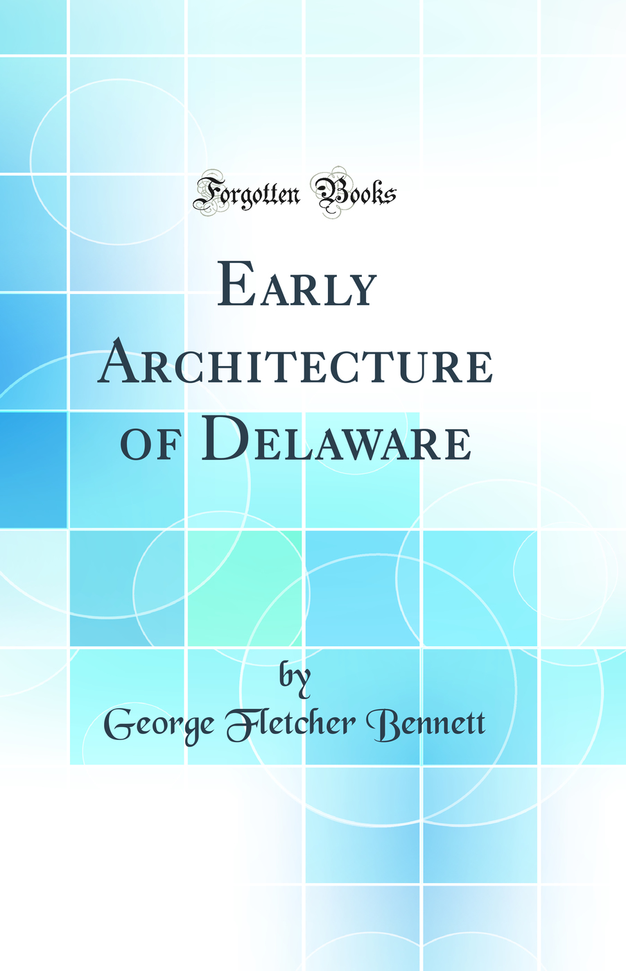 Early Architecture of Delaware (Classic Reprint)