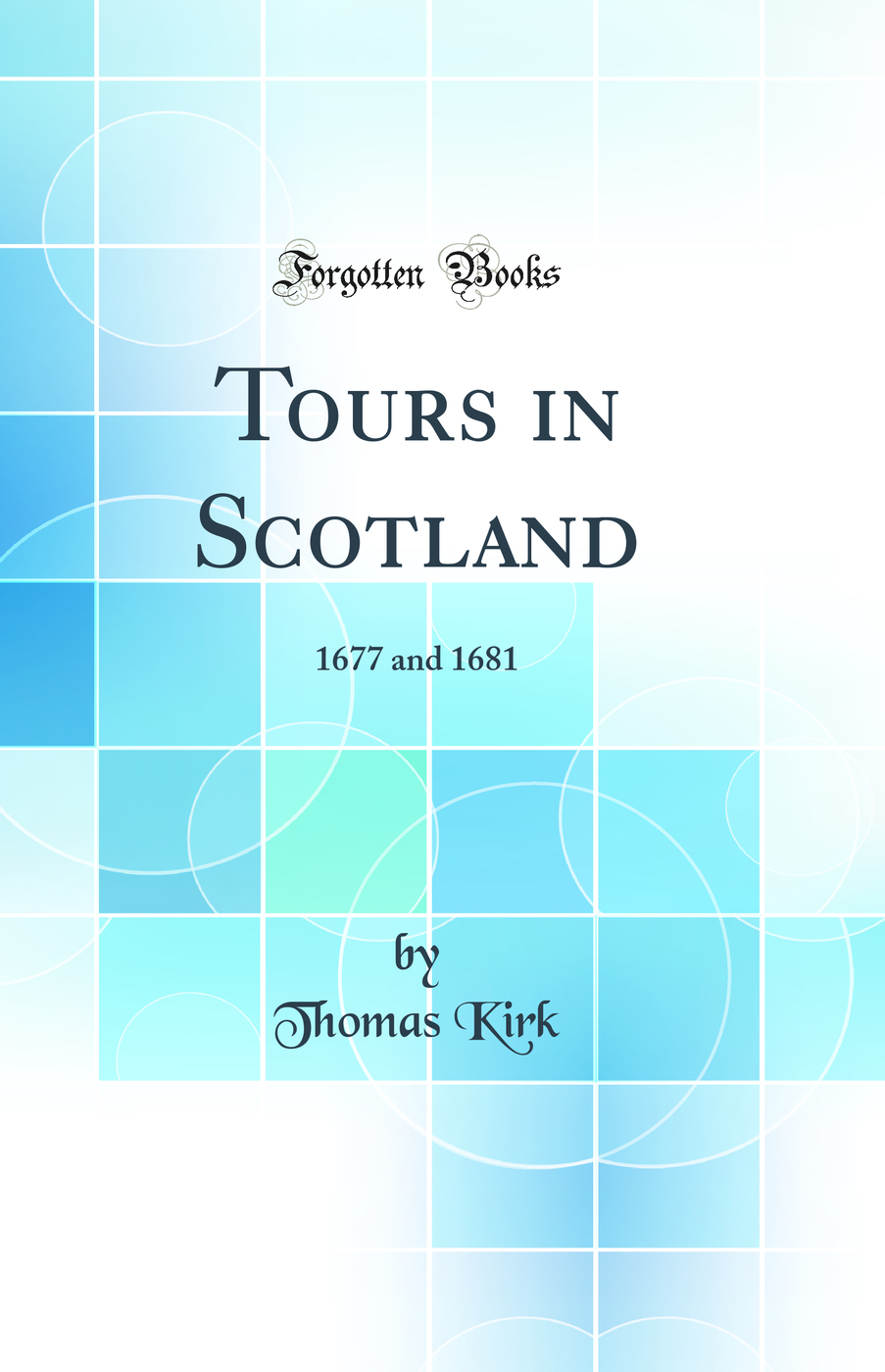 Tours in Scotland: 1677 and 1681 (Classic Reprint)