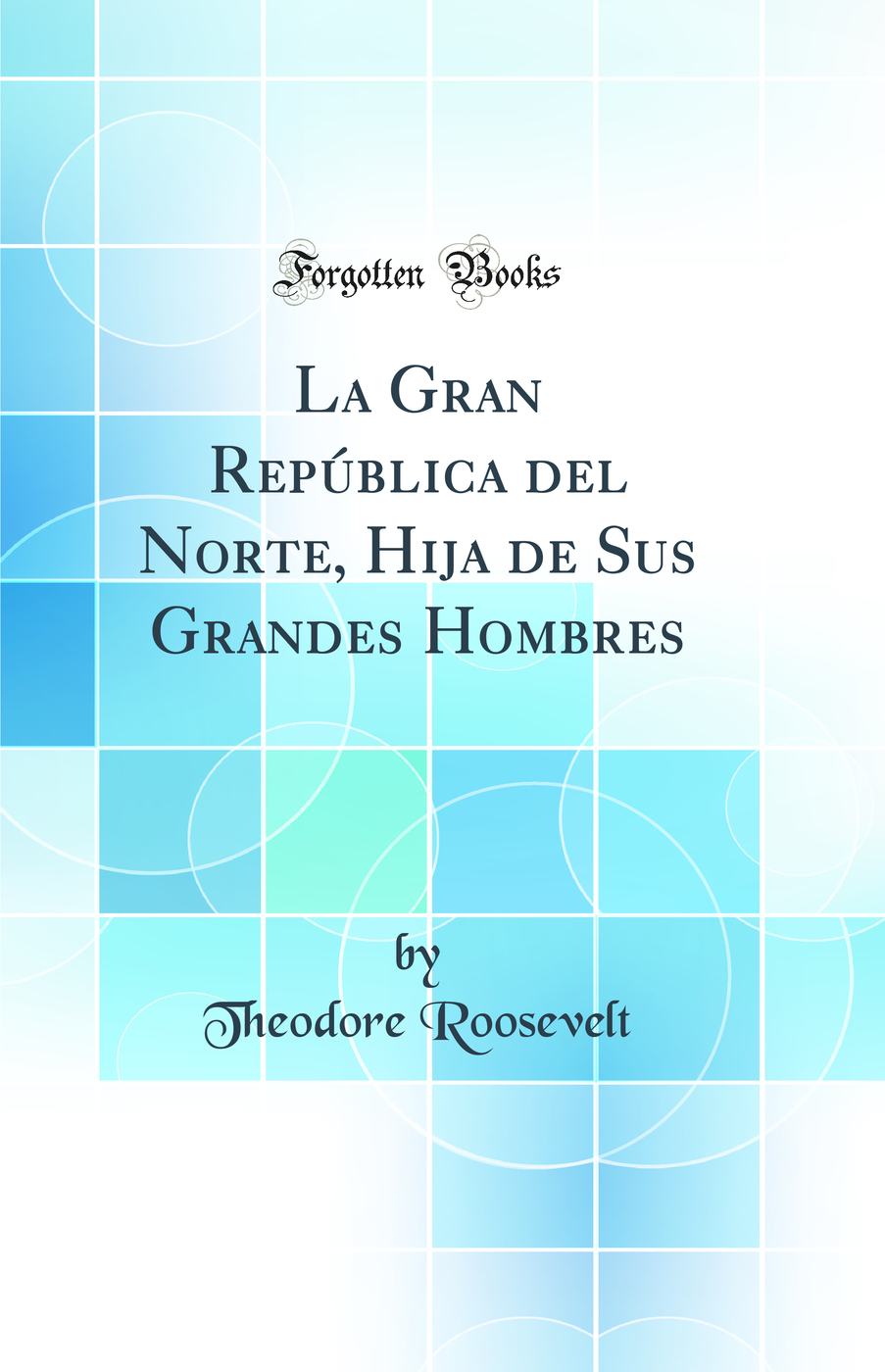 La Gran República del Norte, Hija de Sus Grandes Hombres (Classic Reprint)
