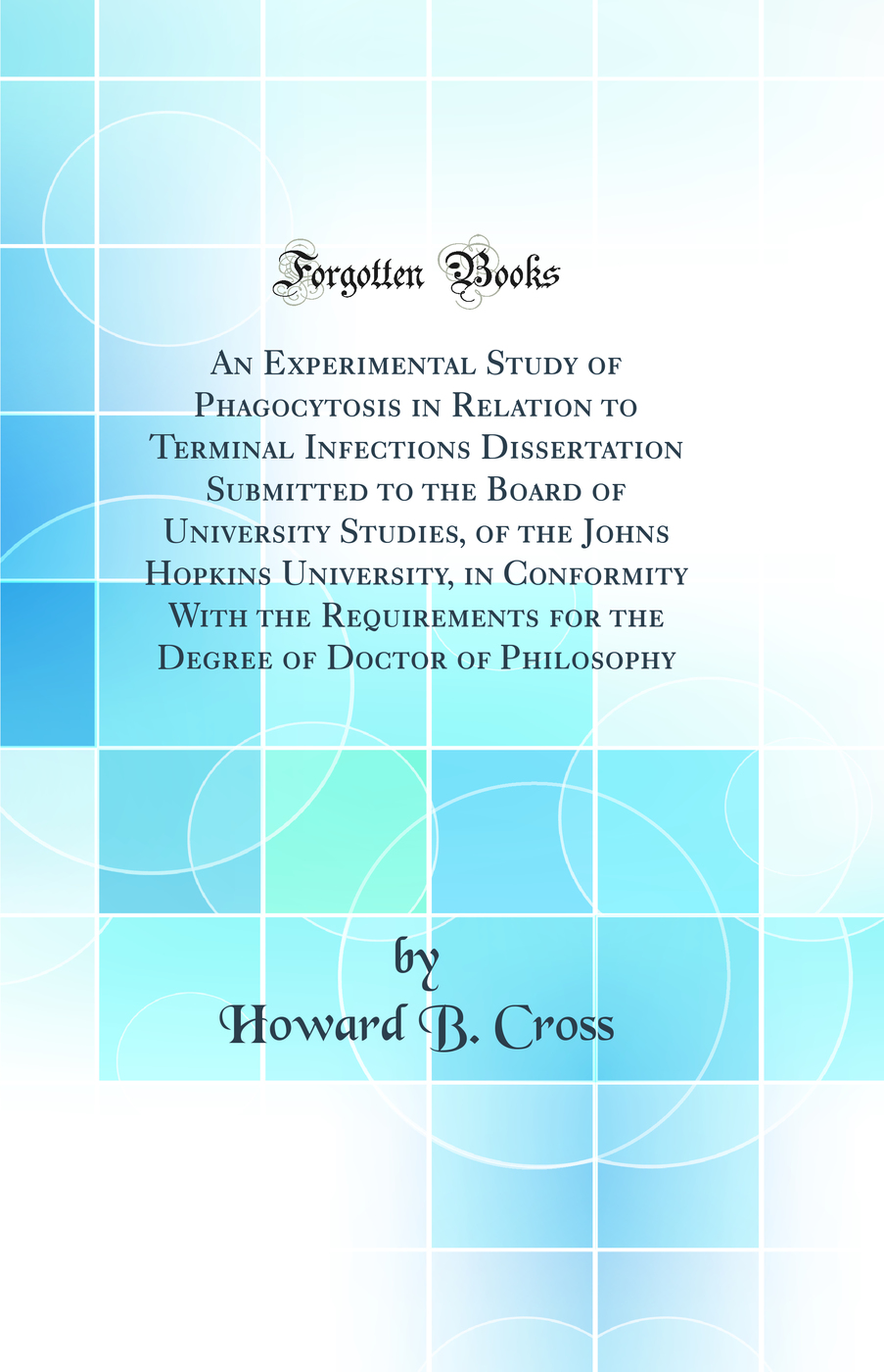 An Experimental Study of Phagocytosis in Relation to Terminal Infections Dissertation Submitted to the Board of University Studies, of the Johns Hopkins University, in Conformity With the Requirements for the Degree of Doctor of Philosophy