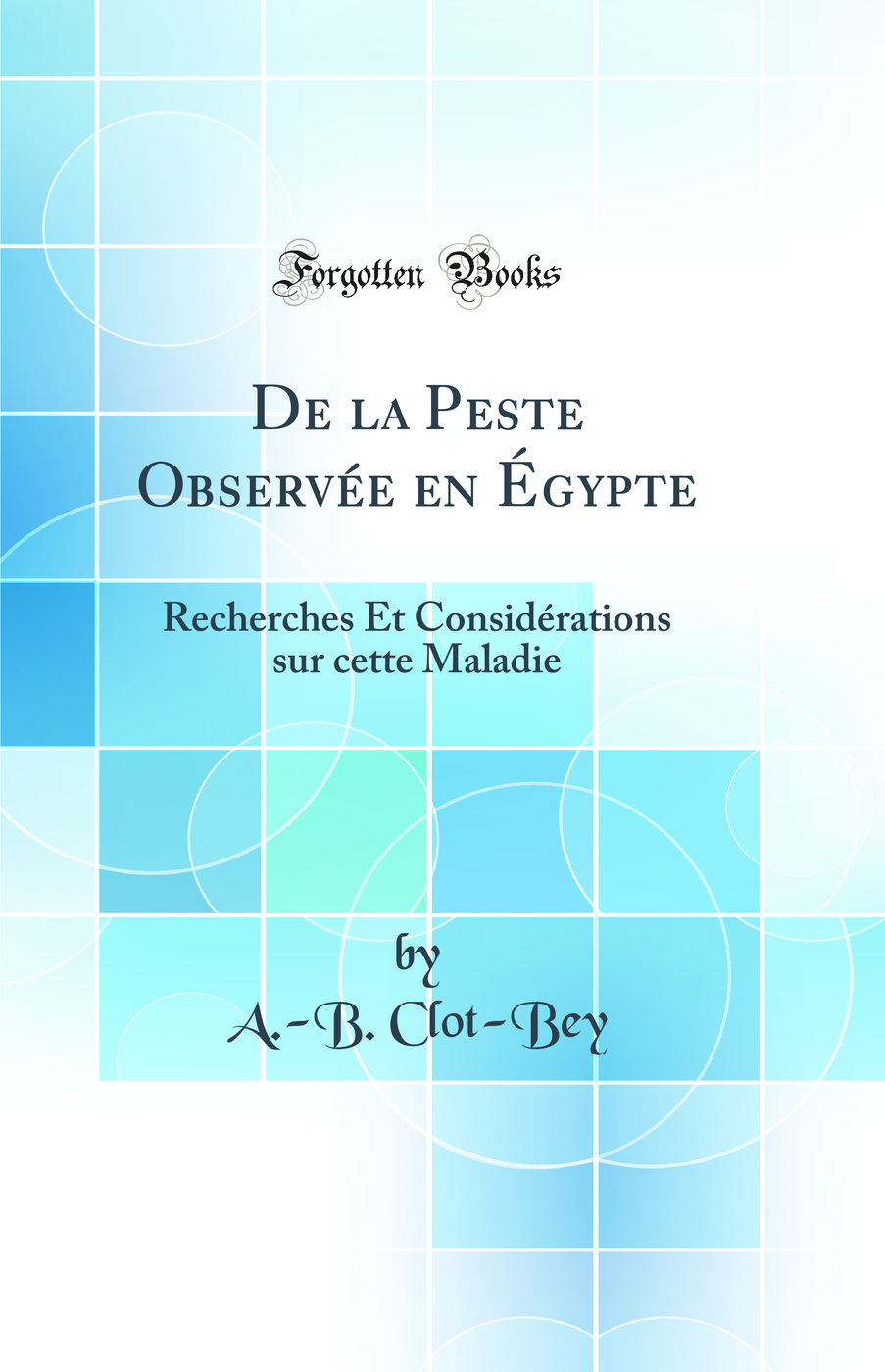 De la Peste Observée en Égypte: Recherches Et Considérations sur cette Maladie (Classic Reprint)