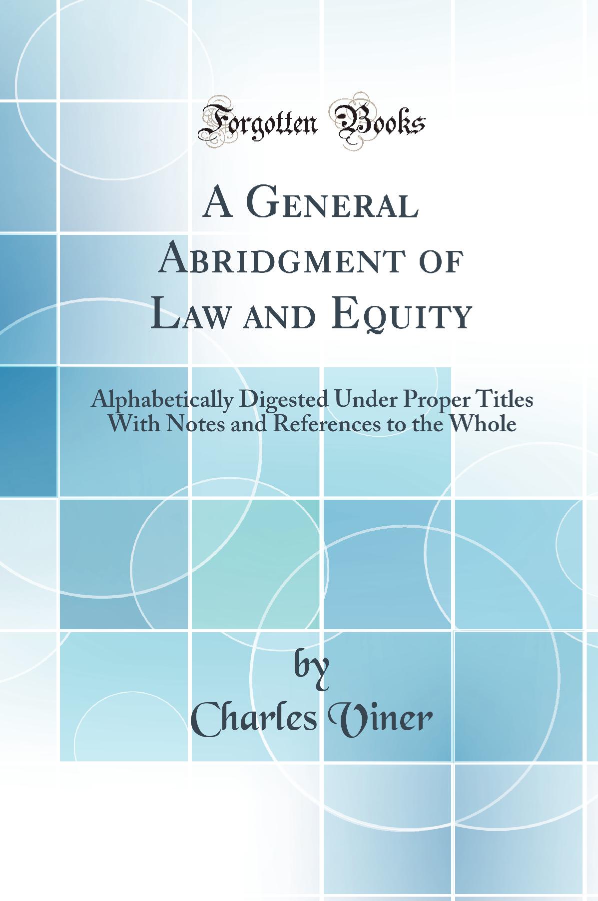 A General Abridgment of Law and Equity: Alphabetically Digested Under Proper Titles With Notes and References to the Whole (Classic Reprint)