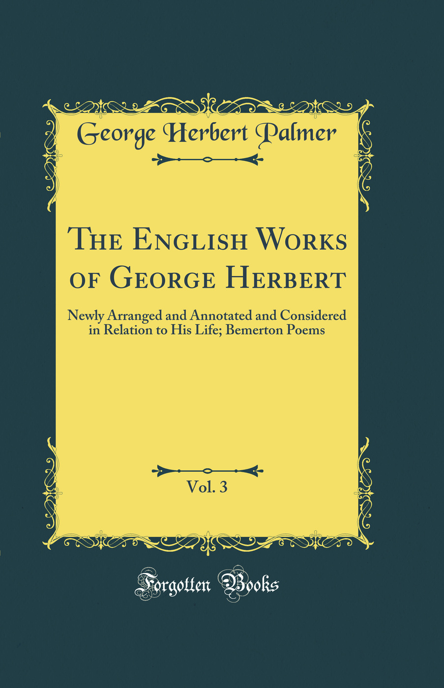 The English Works of George Herbert, Vol. 3: Newly Arranged and Annotated and Considered in Relation to His Life; Bemerton Poems (Classic Reprint)