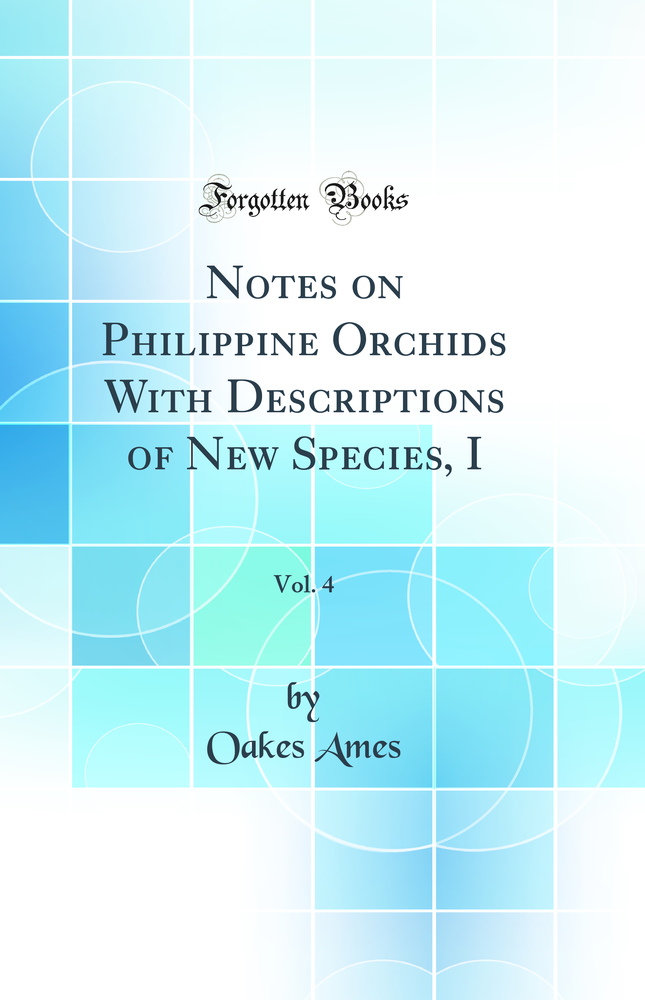 Notes on Philippine Orchids With Descriptions of New Species, I, Vol. 4 (Classic Reprint)