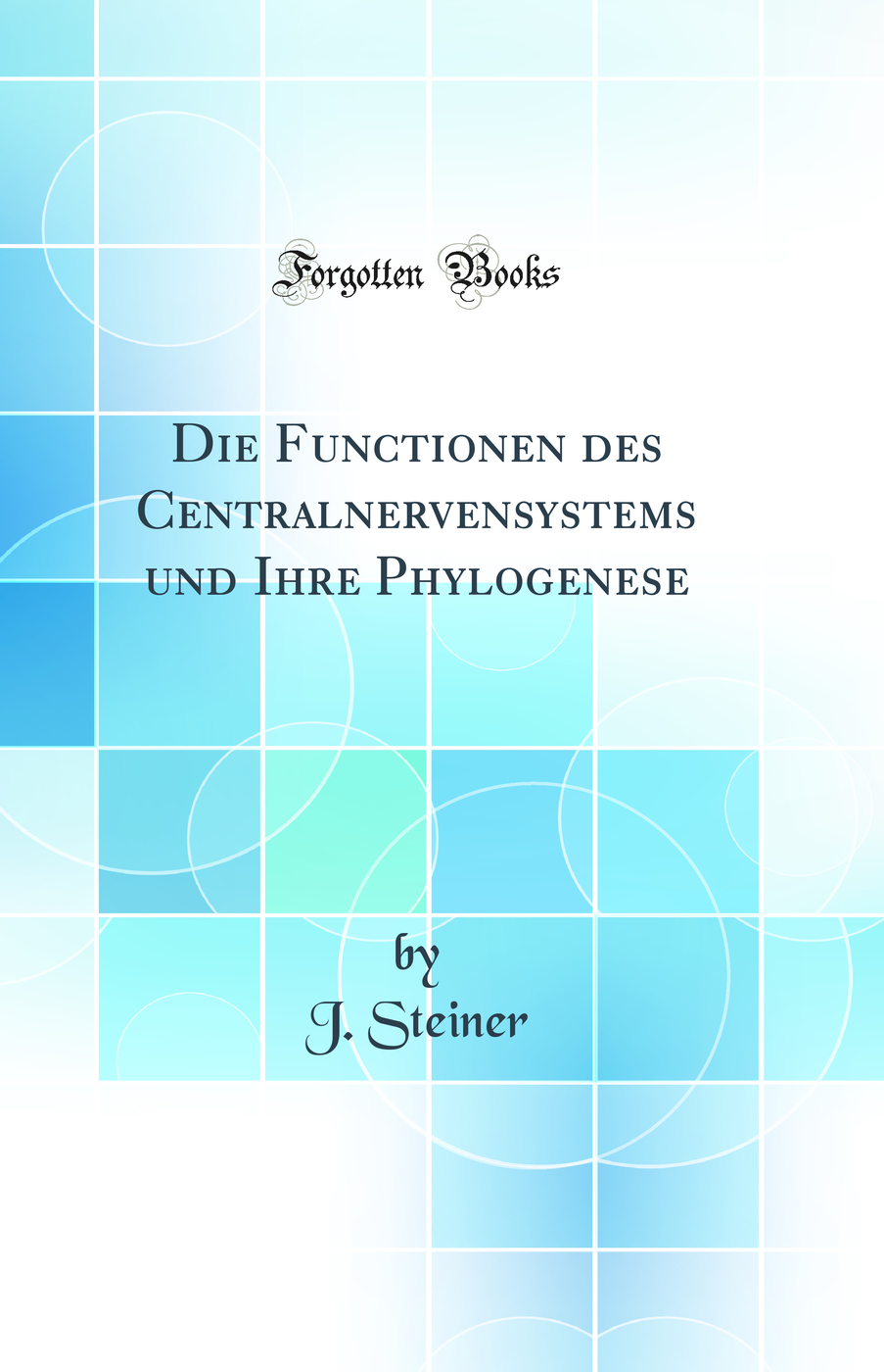 Die Functionen des Centralnervensystems und Ihre Phylogenese (Classic Reprint)