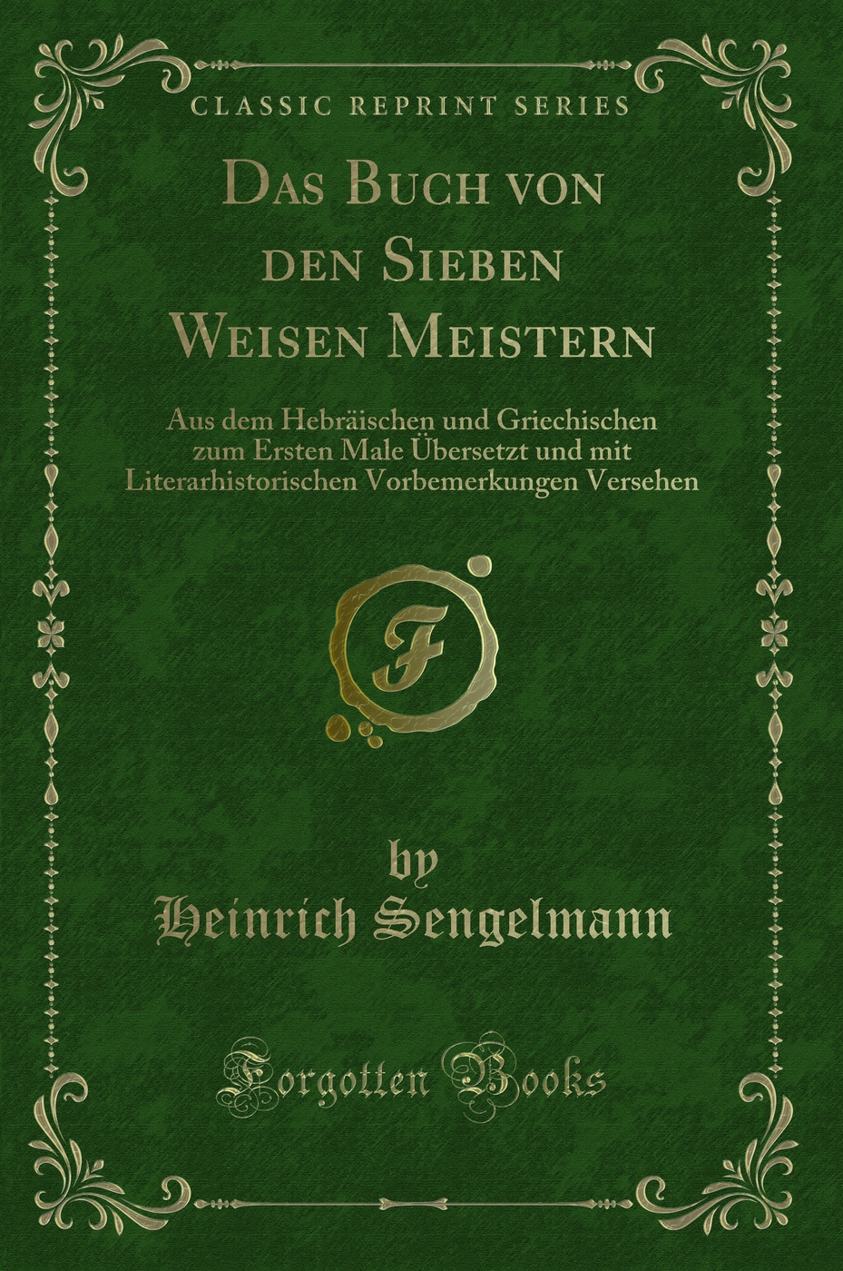 Das Buch von den Sieben Weisen Meistern: Aus dem Hebräischen und Griechischen zum Ersten Male Übersetzt und mit Literarhistorischen Vorbemerkungen Versehen (Classic Reprint)