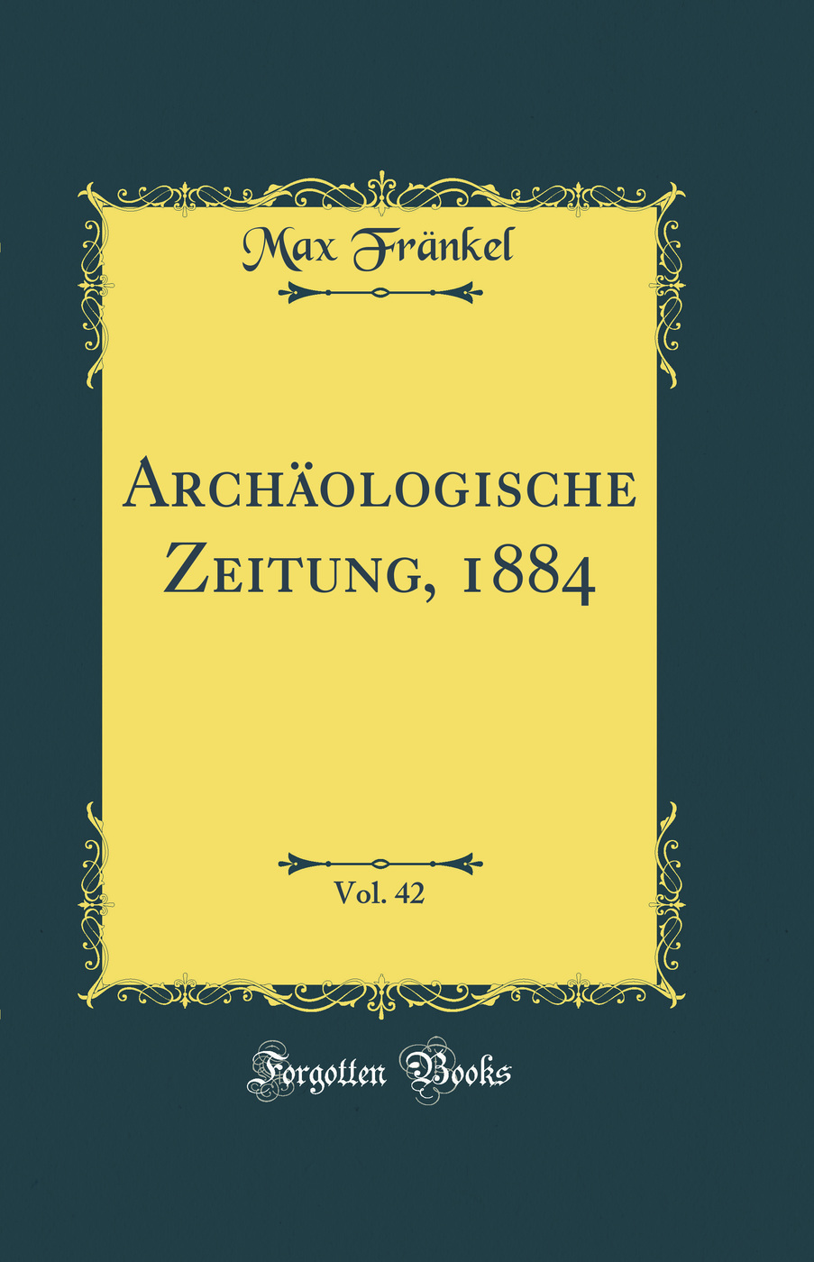 Archäologische Zeitung, 1884, Vol. 42 (Classic Reprint)