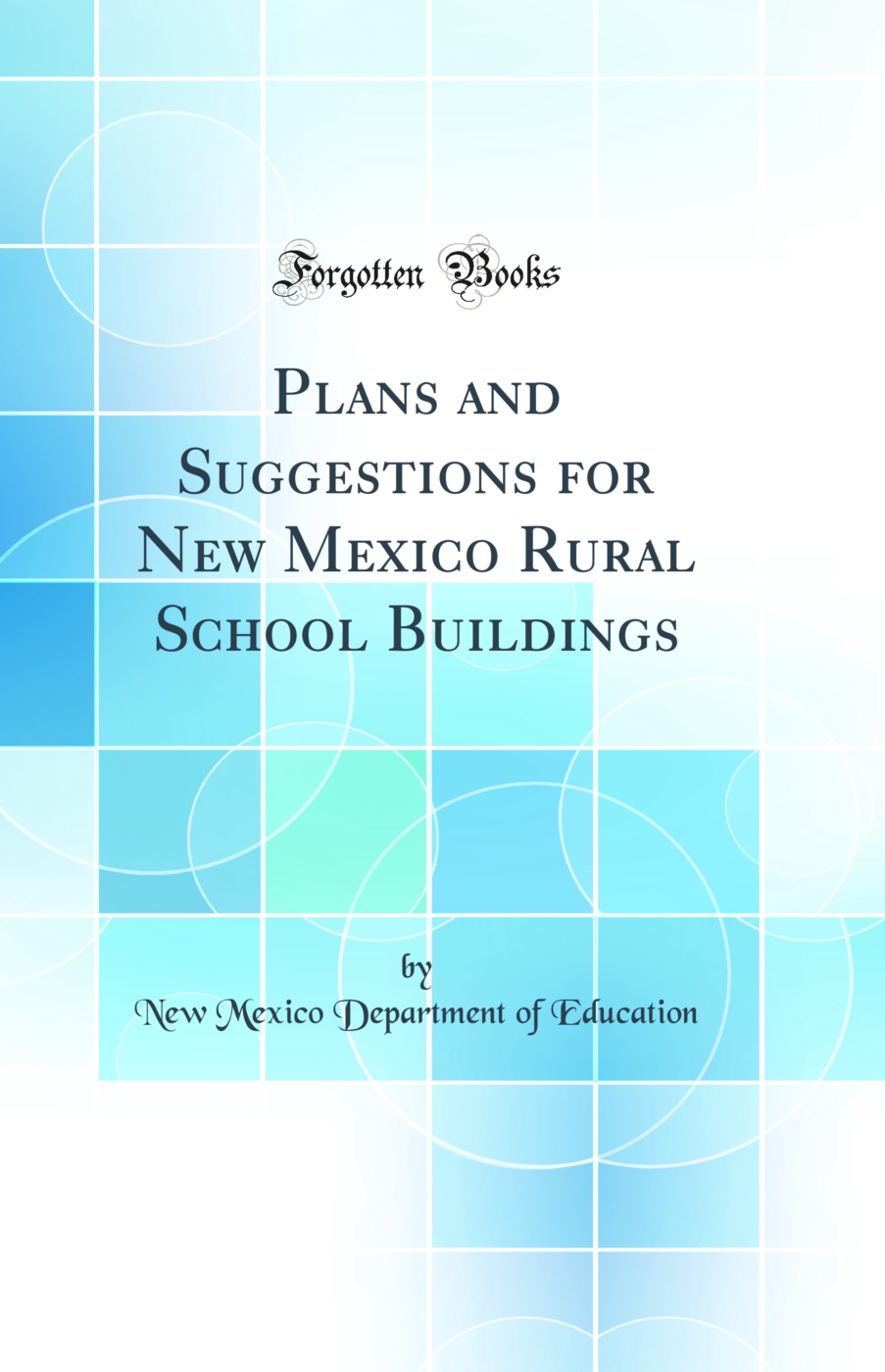 Plans and Suggestions for New Mexico Rural School Buildings (Classic Reprint)