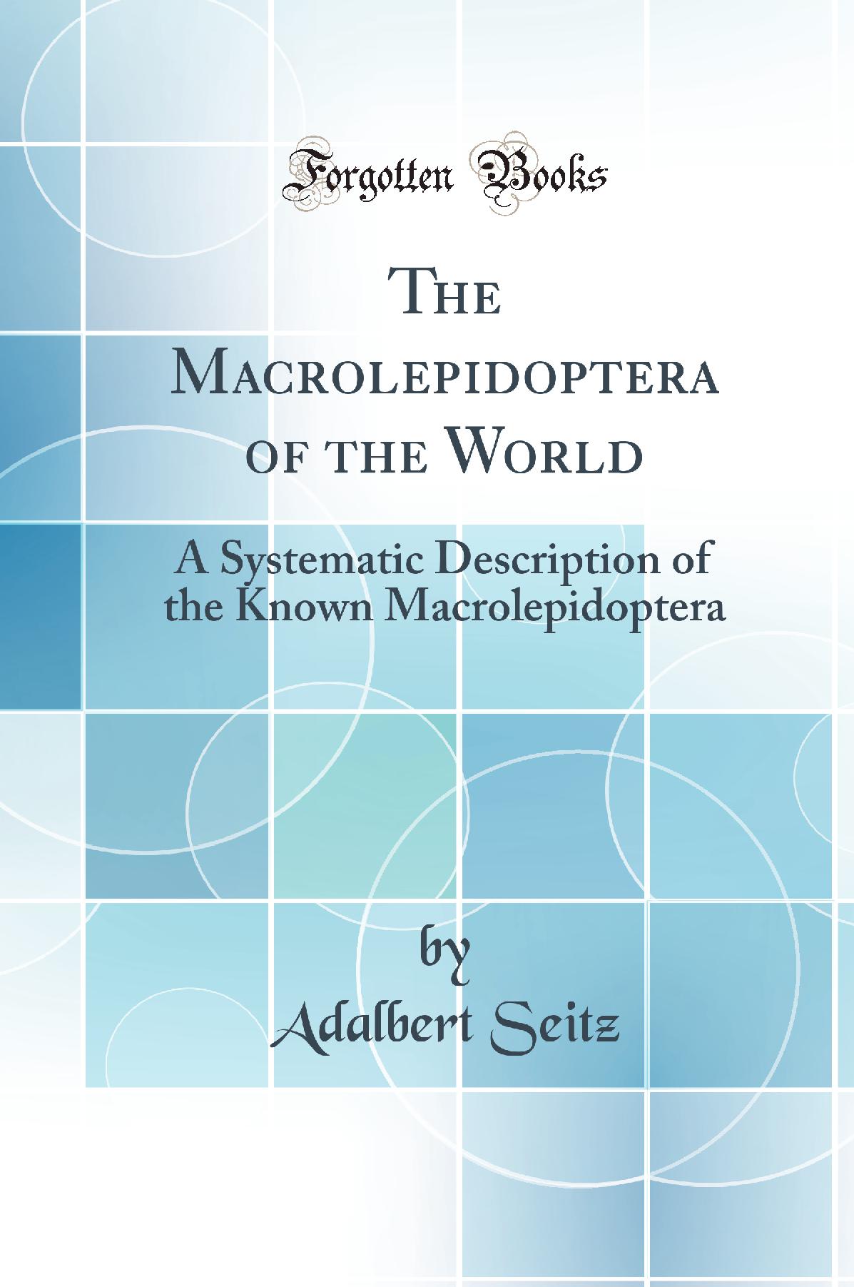 The Macrolepidoptera of the World: A Systematic Description of the Known Macrolepidoptera (Classic Reprint)