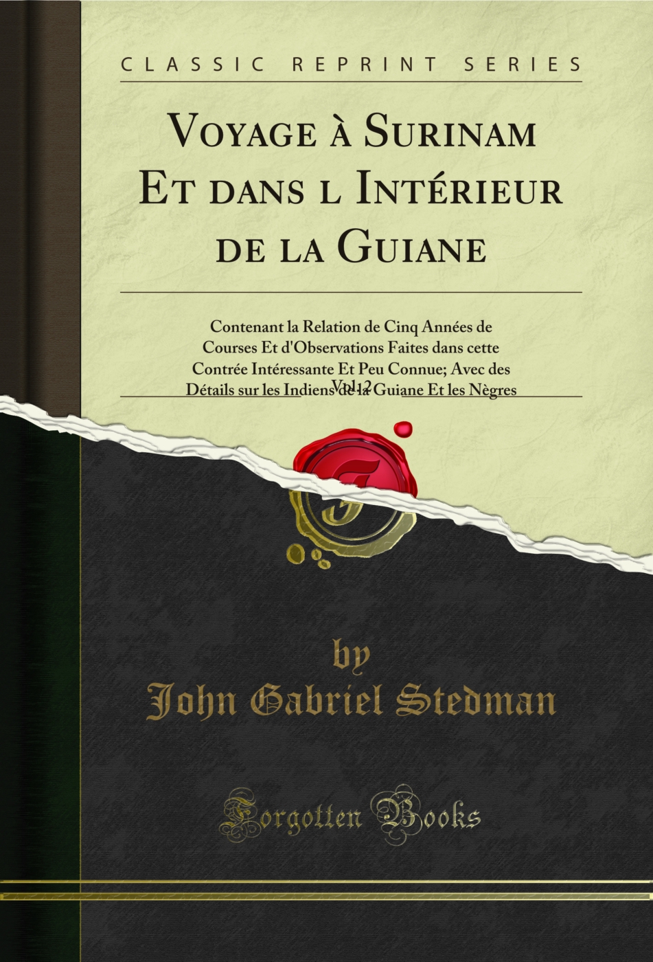 Voyage à Surinam Et dans l’Intérieur de la Guiane, Vol. 2: Contenant la Relation de Cinq Années de Courses Et d'Observations Faites dans cette Contrée Intéressante Et Peu Connue; Avec des Détails sur les Indiens de la Guiane Et les Nègres