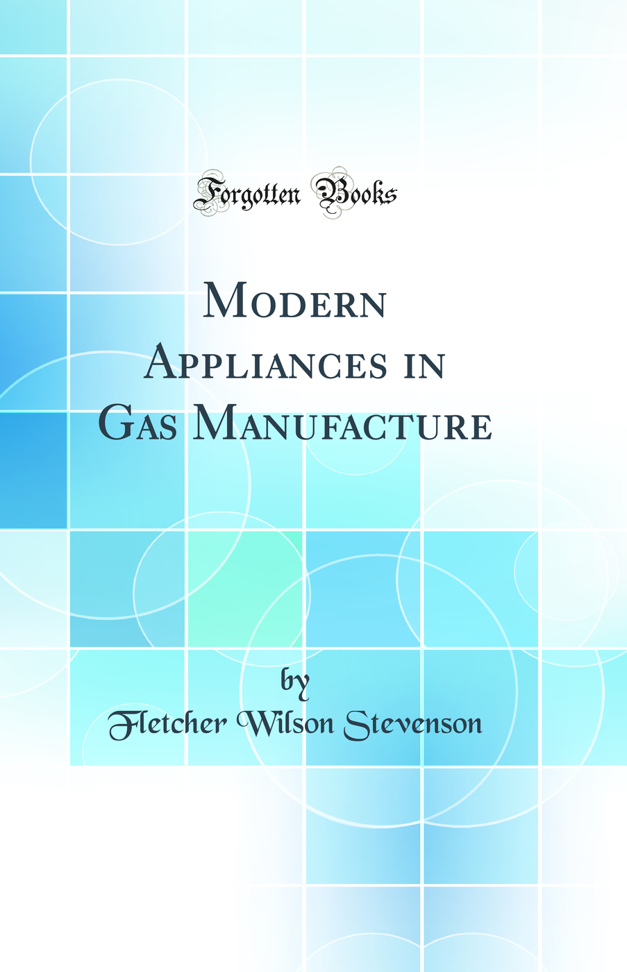 Modern Appliances in Gas Manufacture (Classic Reprint)