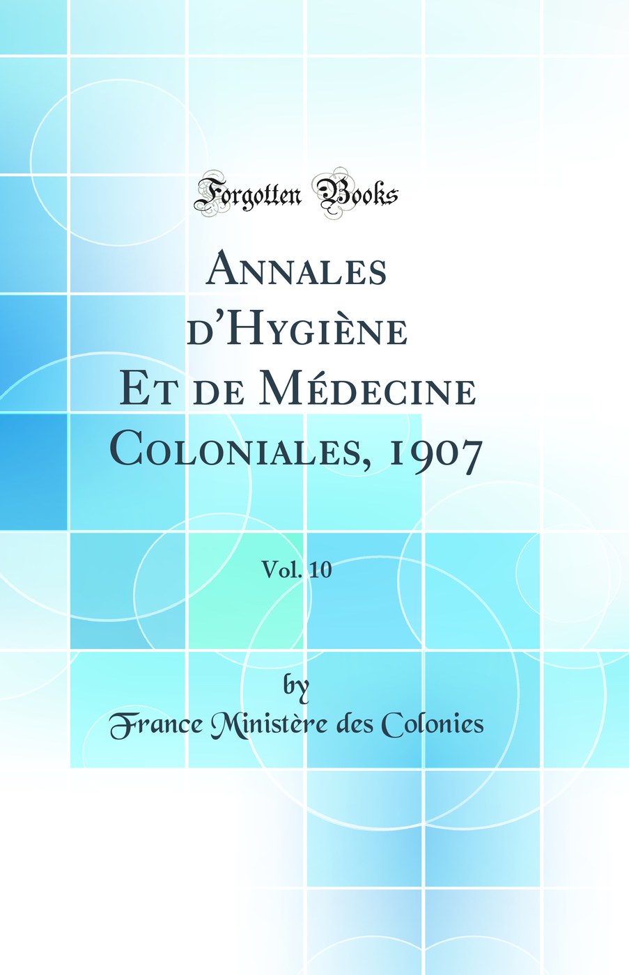Annales d'Hygiène Et de Médecine Coloniales, 1907, Vol. 10 (Classic Reprint)