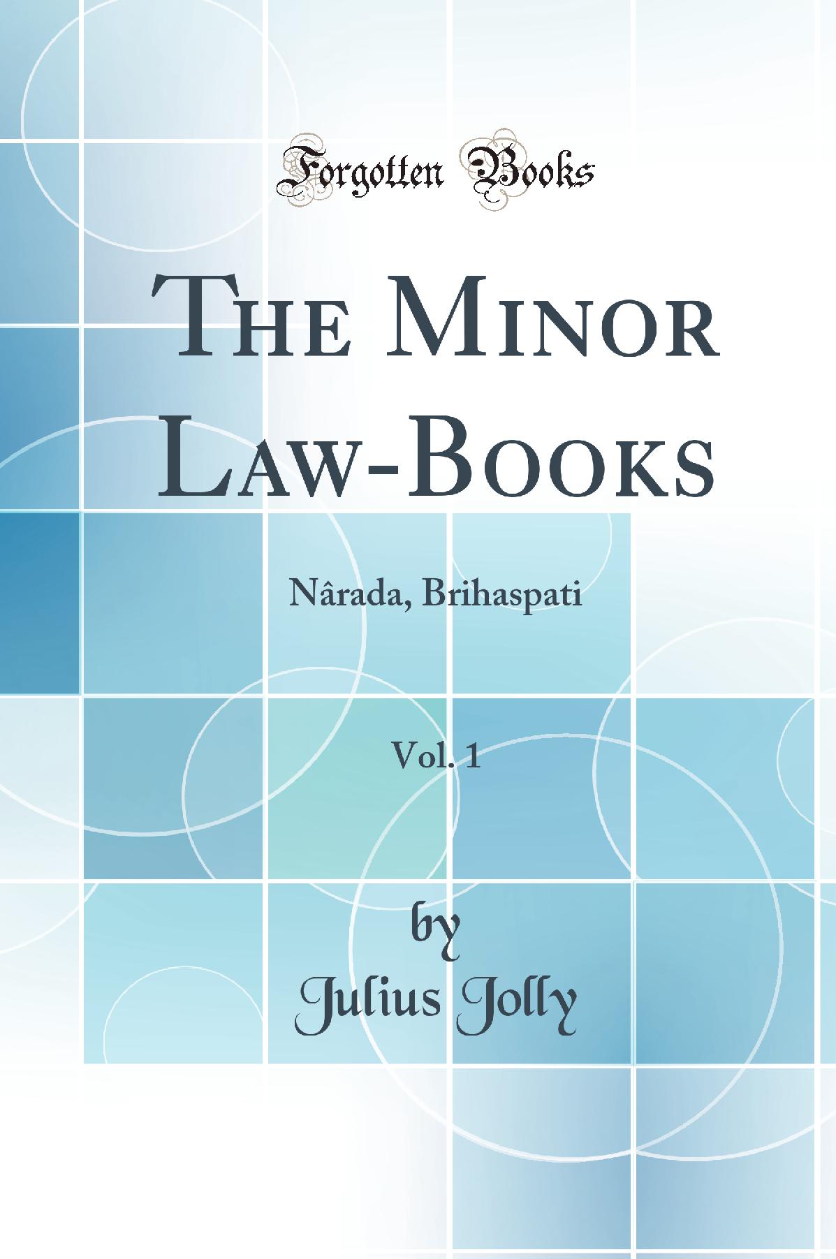 The Minor Law-Books, Vol. 1: Nârada, Brihaspati (Classic Reprint)