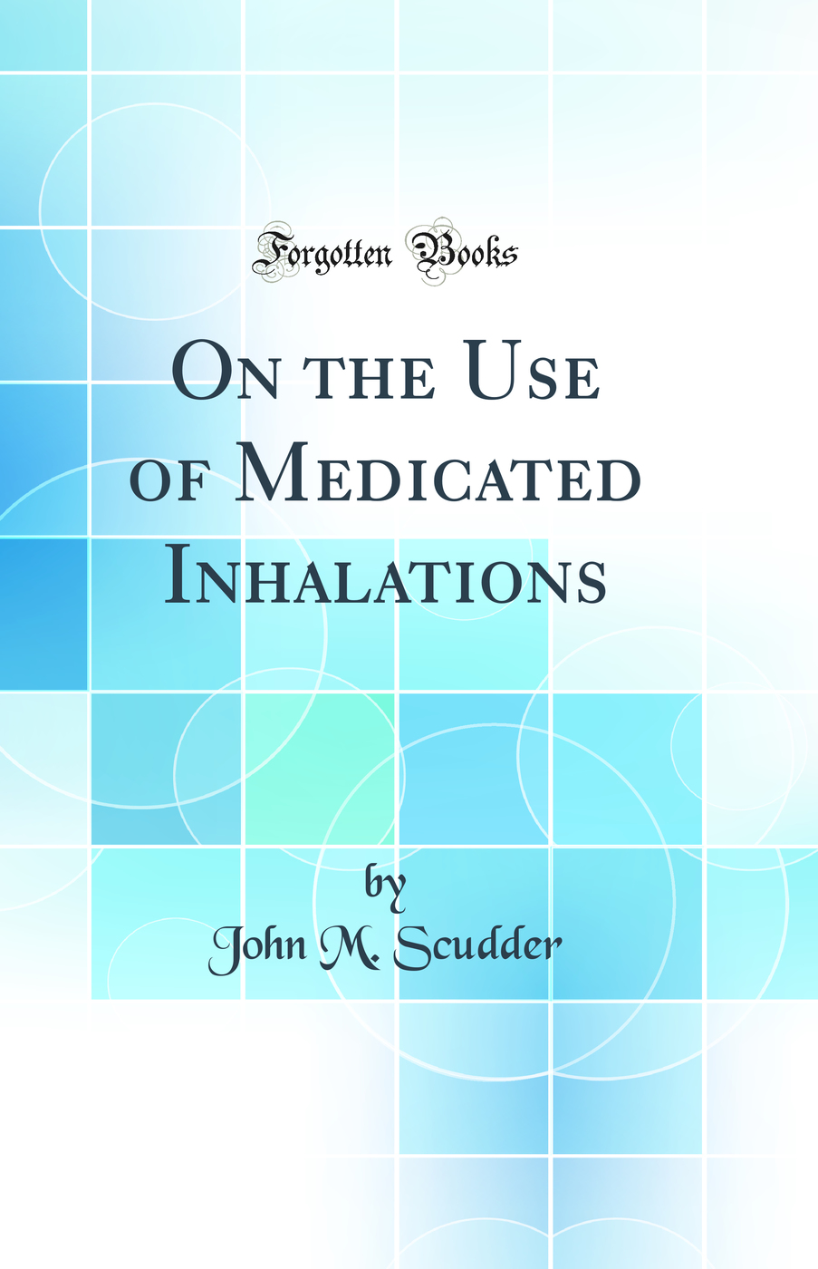On the Use of Medicated Inhalations (Classic Reprint)