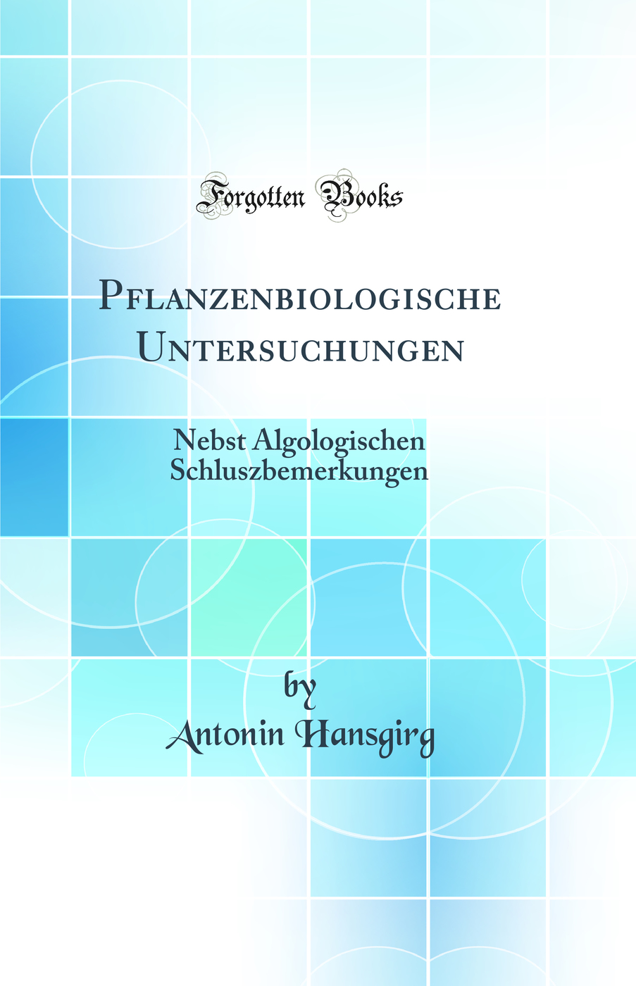 Pflanzenbiologische Untersuchungen: Nebst Algologischen Schluszbemerkungen (Classic Reprint)