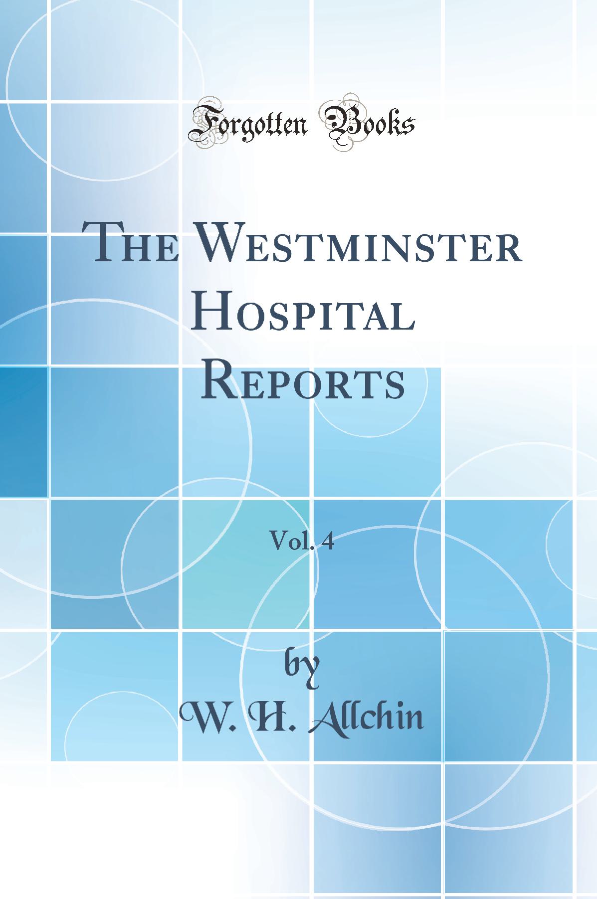 The Westminster Hospital Reports, Vol. 4 (Classic Reprint)