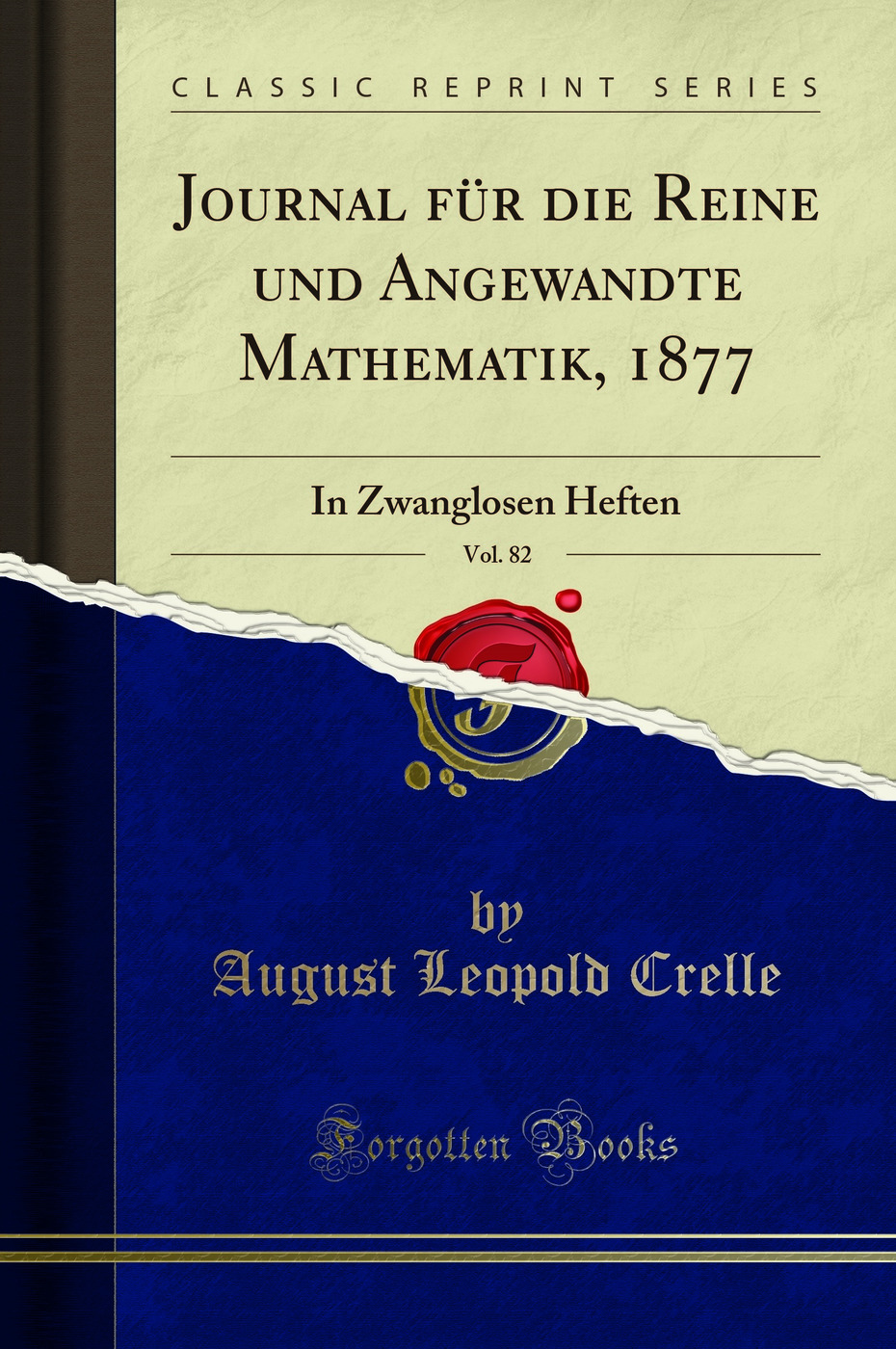 Journal für die Reine und Angewandte Mathematik, 1877, Vol. 82: In Zwanglosen Heften (Classic Reprint)