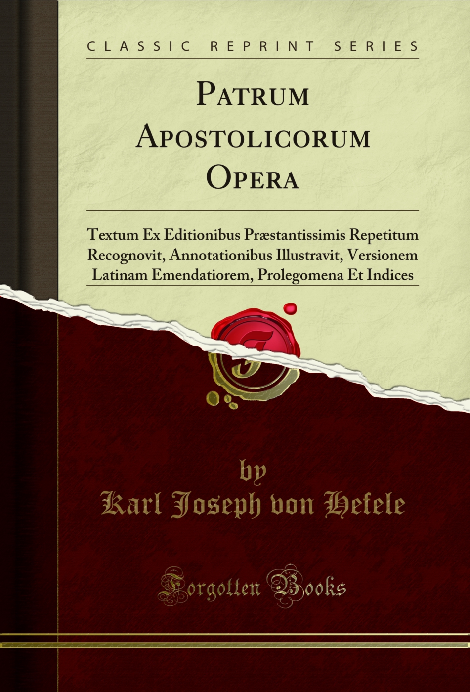 Patrum Apostolicorum Opera: Textum Ex Editionibus Præstantissimis Repetitum Recognovit, Annotationibus Illustravit, Versionem Latinam Emendatiorem, Prolegomena Et Indices (Classic Reprint)