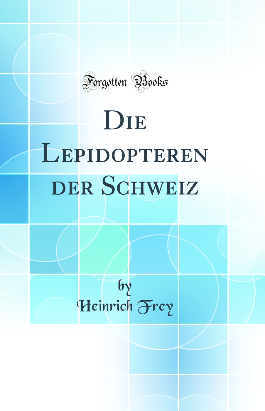 Die Lepidopteren der Schweiz (Classic Reprint)