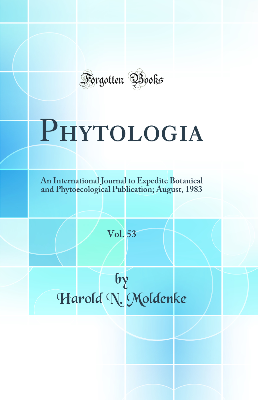 Phytologia, Vol. 53: An International Journal to Expedite Botanical and Phytoecological Publication; August, 1983 (Classic Reprint)
