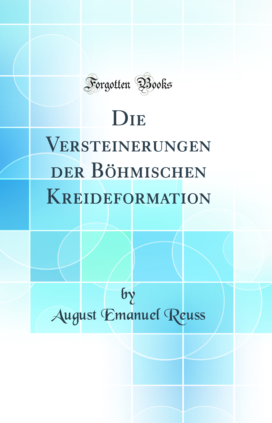 Die Versteinerungen der Böhmischen Kreideformation (Classic Reprint)