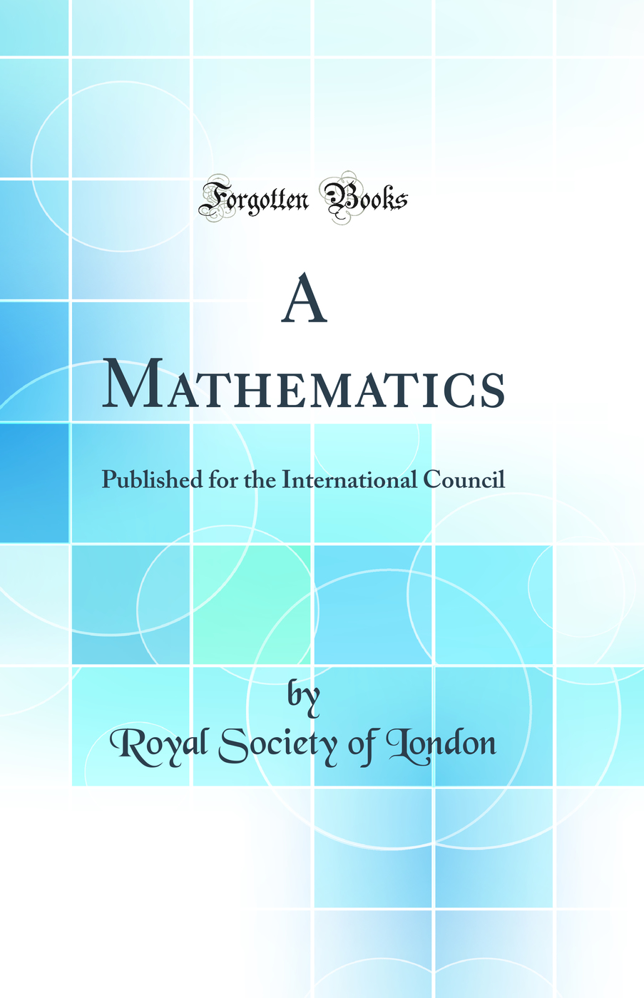 A Mathematics: Published for the International Council (Classic Reprint)