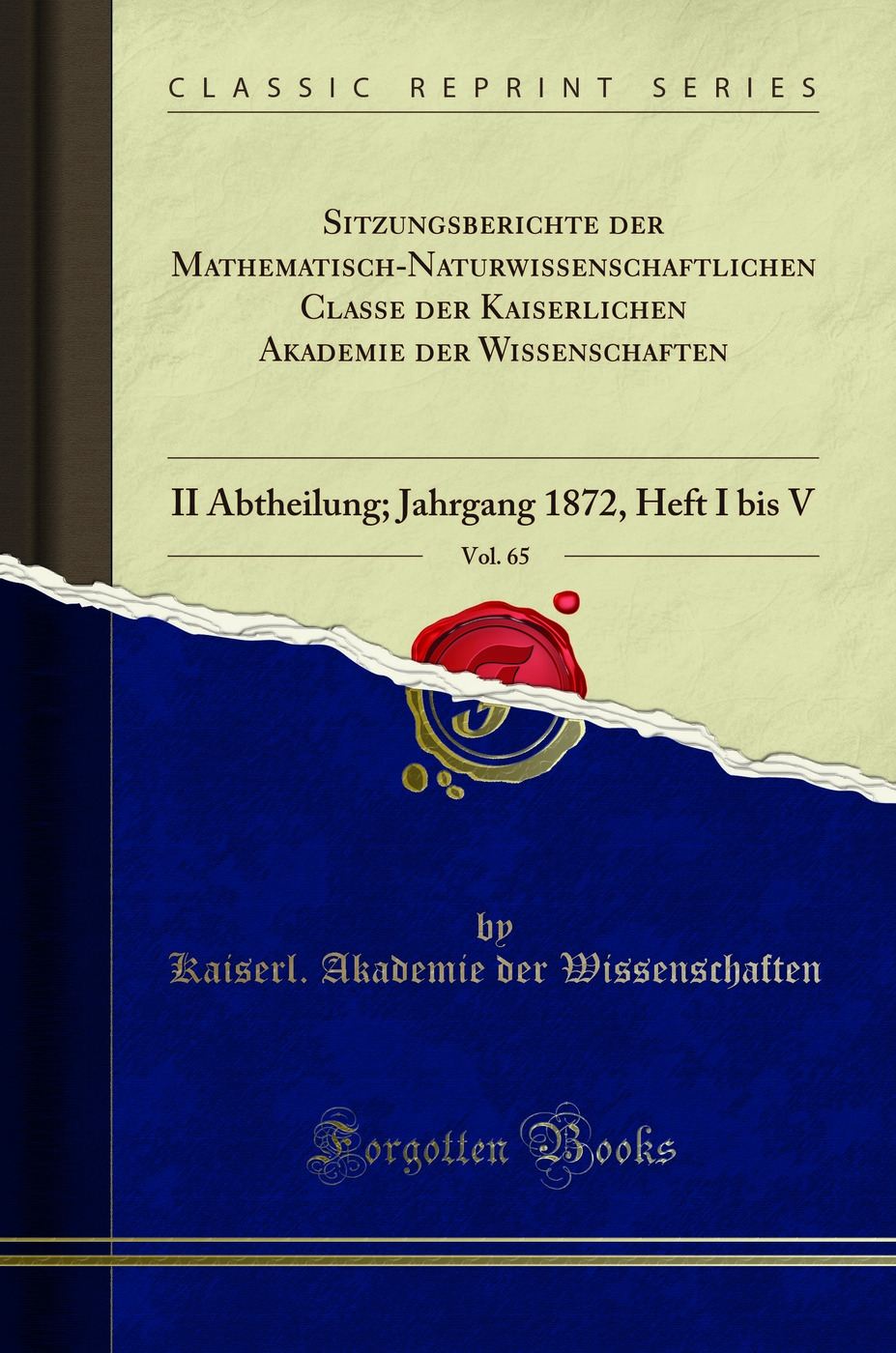 Sitzungsberichte der Mathematisch-Naturwissenschaftlichen Classe der Kaiserlichen Akademie der Wissenschaften, Vol. 65: II Abtheilung; Jahrgang 1872, Heft I bis V (Classic Reprint)