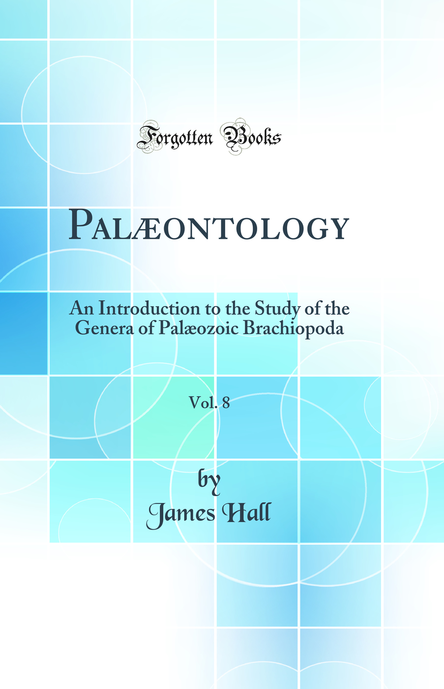 Palæontology, Vol. 8: An Introduction to the Study of the Genera of Palæozoic Brachiopoda (Classic Reprint)