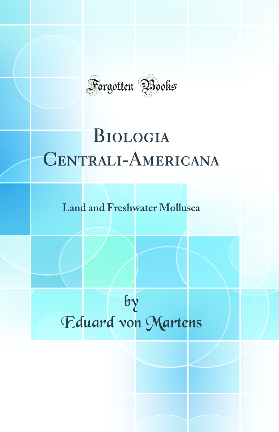 Biologia Centrali-Americana: Land and Freshwater Mollusca (Classic Reprint)