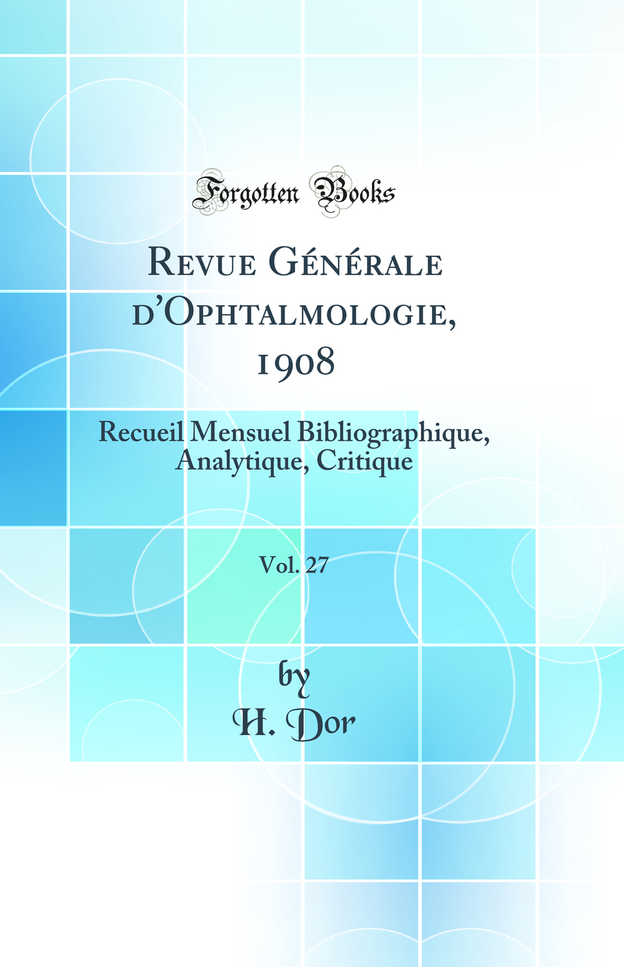 Revue Générale d'Ophtalmologie, 1908, Vol. 27: Recueil Mensuel Bibliographique, Analytique, Critique (Classic Reprint)