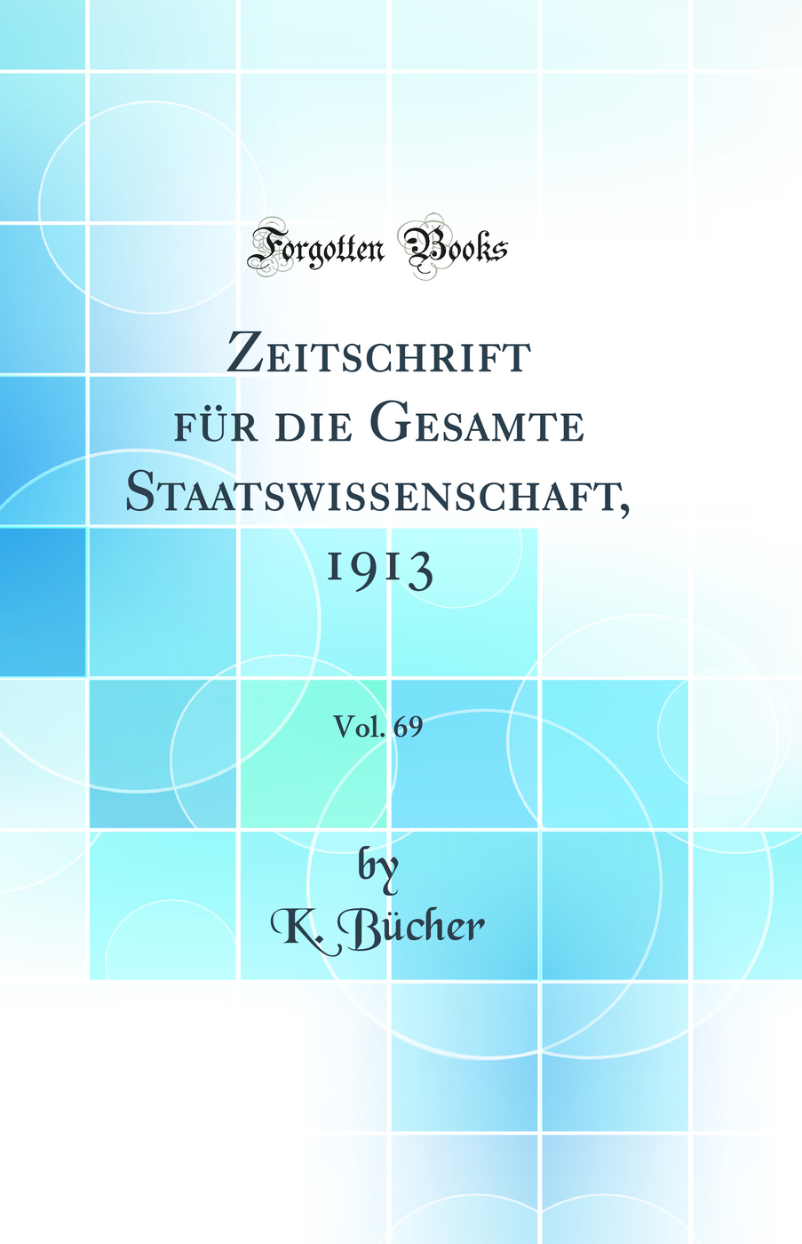 Zeitschrift für die Gesamte Staatswissenschaft, 1913, Vol. 69 (Classic Reprint)